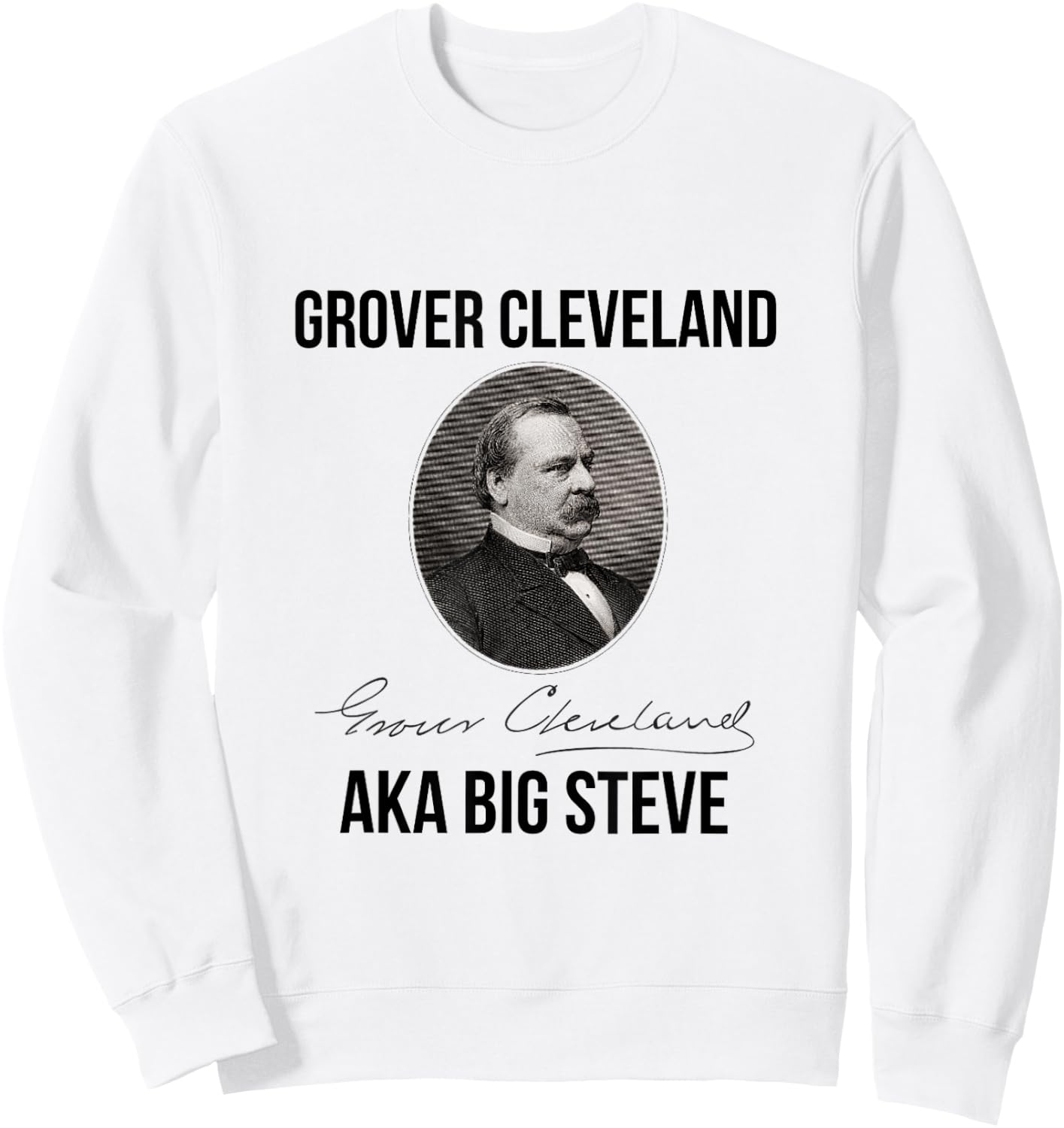Grover Cleveland AKA Big Steve President Sweatshirt - Sweatshirt | White