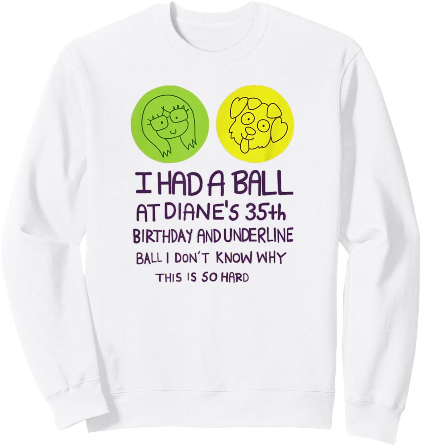 I Had A Ball at Diane's 35th Birthday T Shirt Sweatshirt - Sweatshirt | White