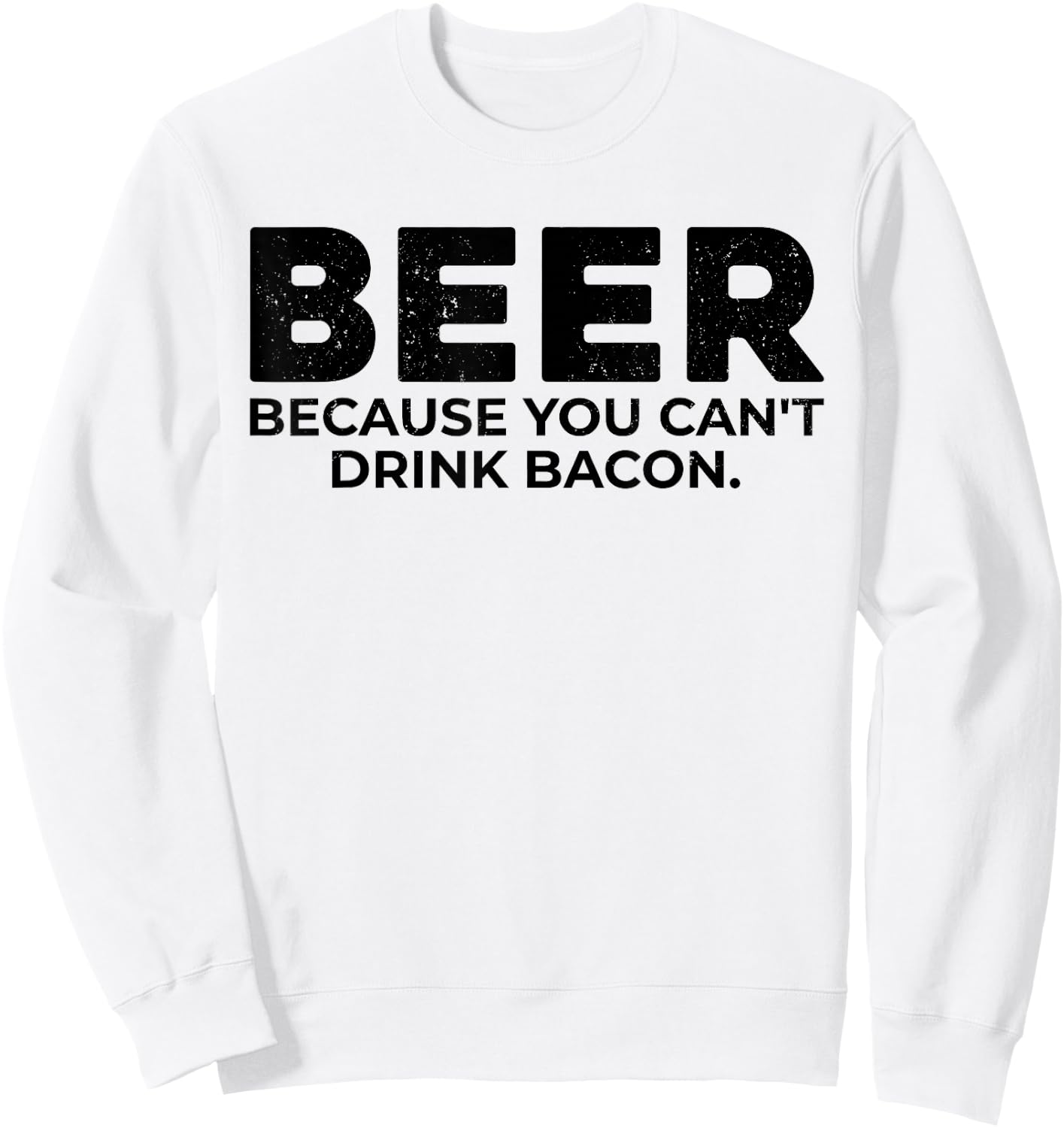 Beer Because You Cant Drink Bacon Funny Drinking BBQ Bar Sweatshirt - Sweatshirt | White