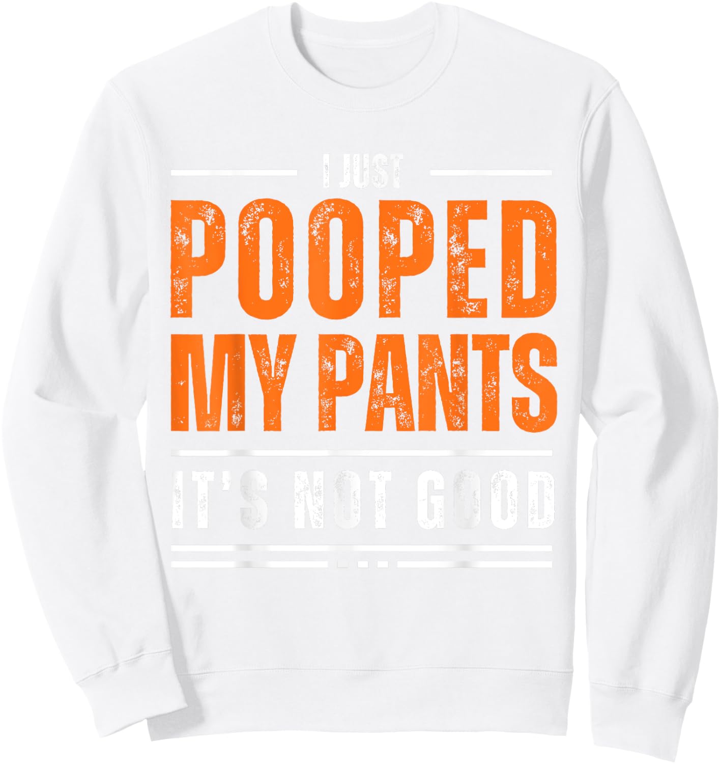 I Just Pooped My Pants It's Not Good Funny Adult Humor Meme Sweatshirt - Sweatshirt | White