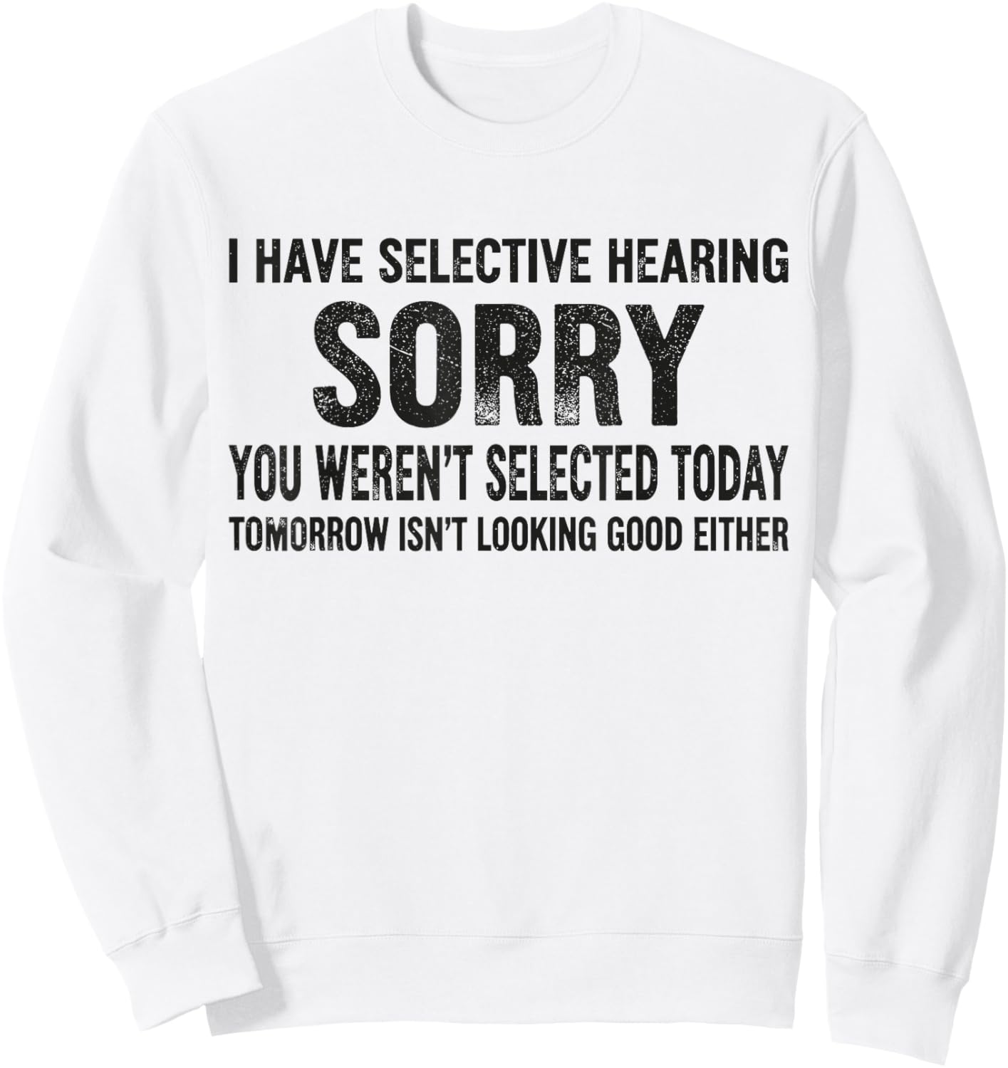I Have Selective Hearing You Werent Selected Today Sweatshirt - Sweatshirt | White