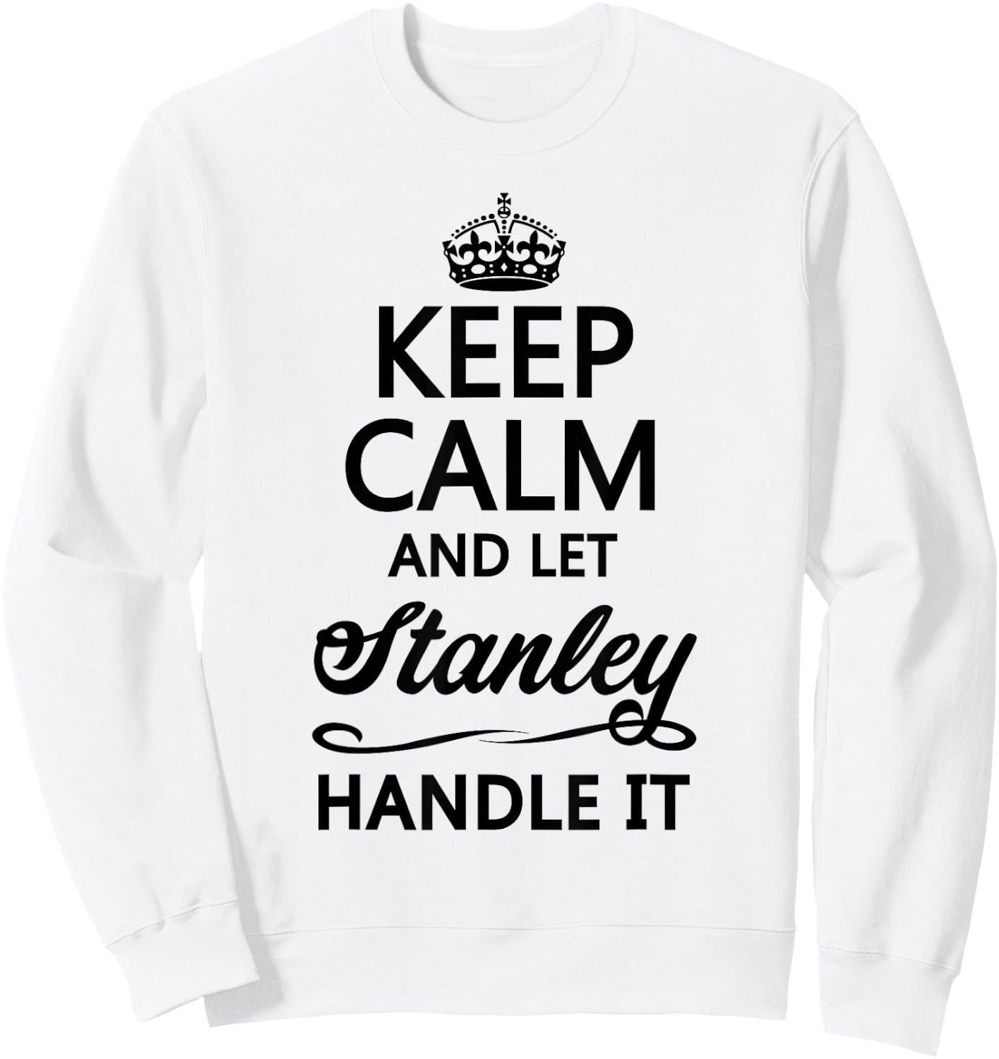 Keep Calm and let Stanley Handle It | Funny Name Gift Sweatshirt - Sweatshirt | White