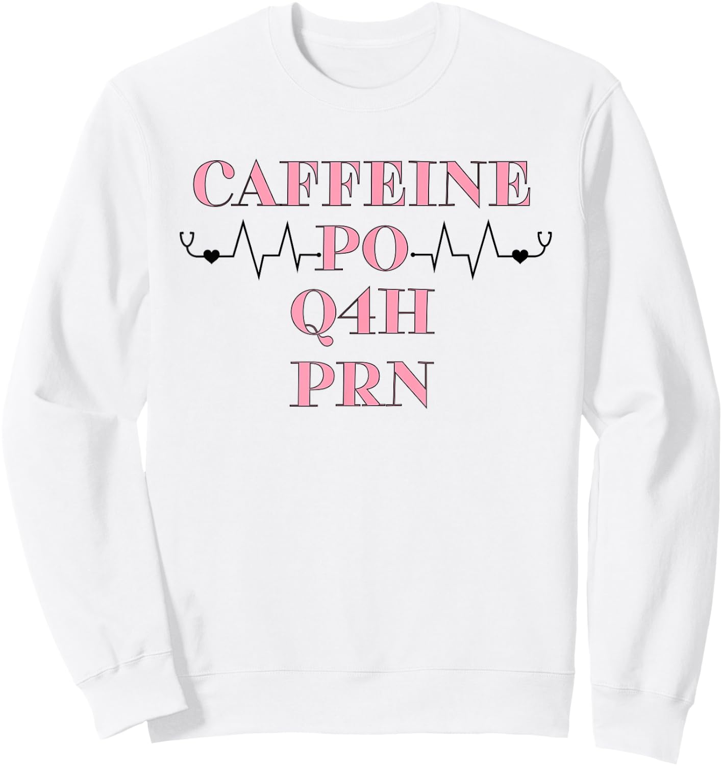 Caffeine PO Q4H PRN Doctor Nurse Gift Sweatshirt - Sweatshirt | White