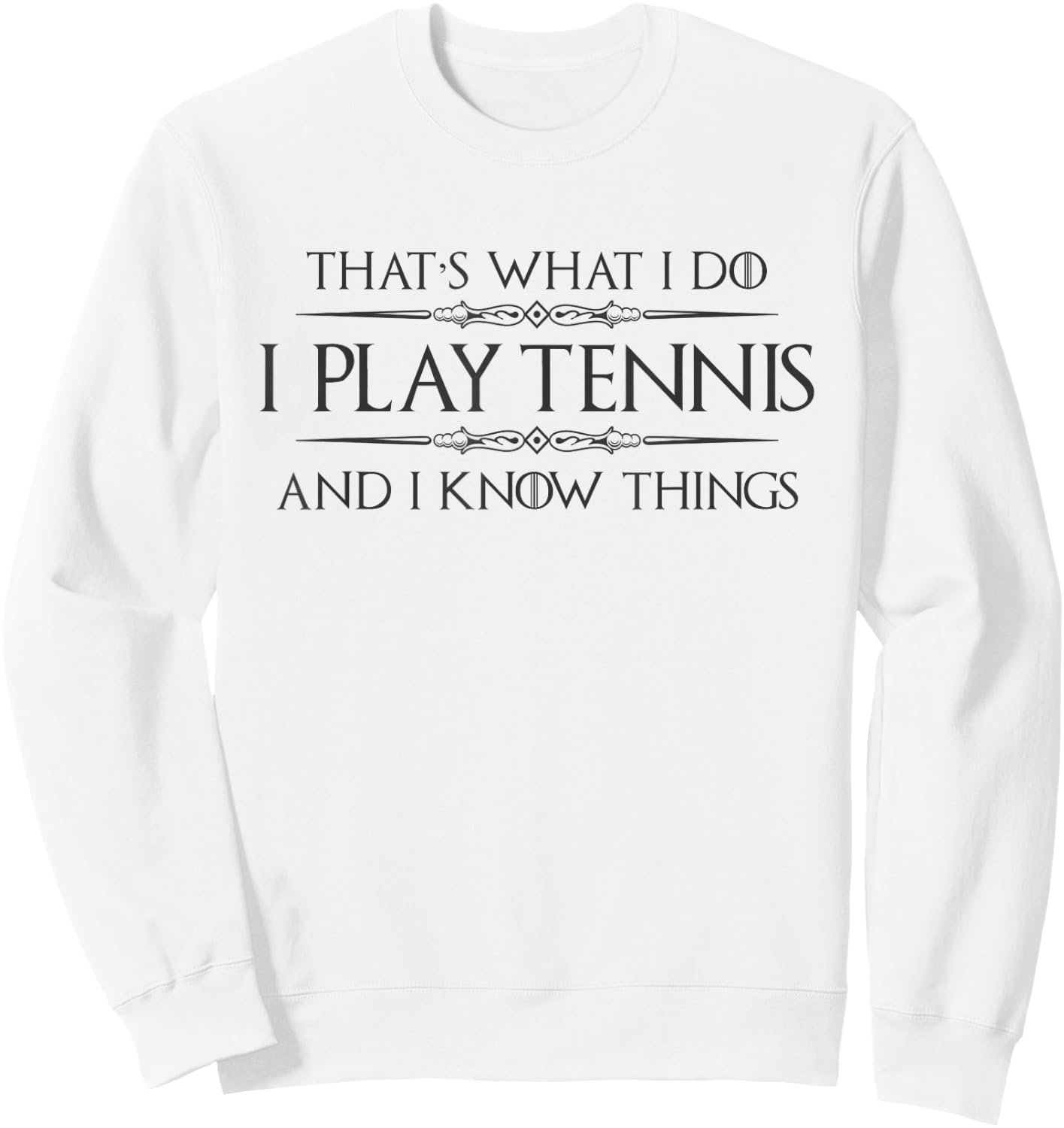 Tennis Player Gifts | I Play Tennis and I Know Things Funny Sweatshirt - Sweatshirt | White