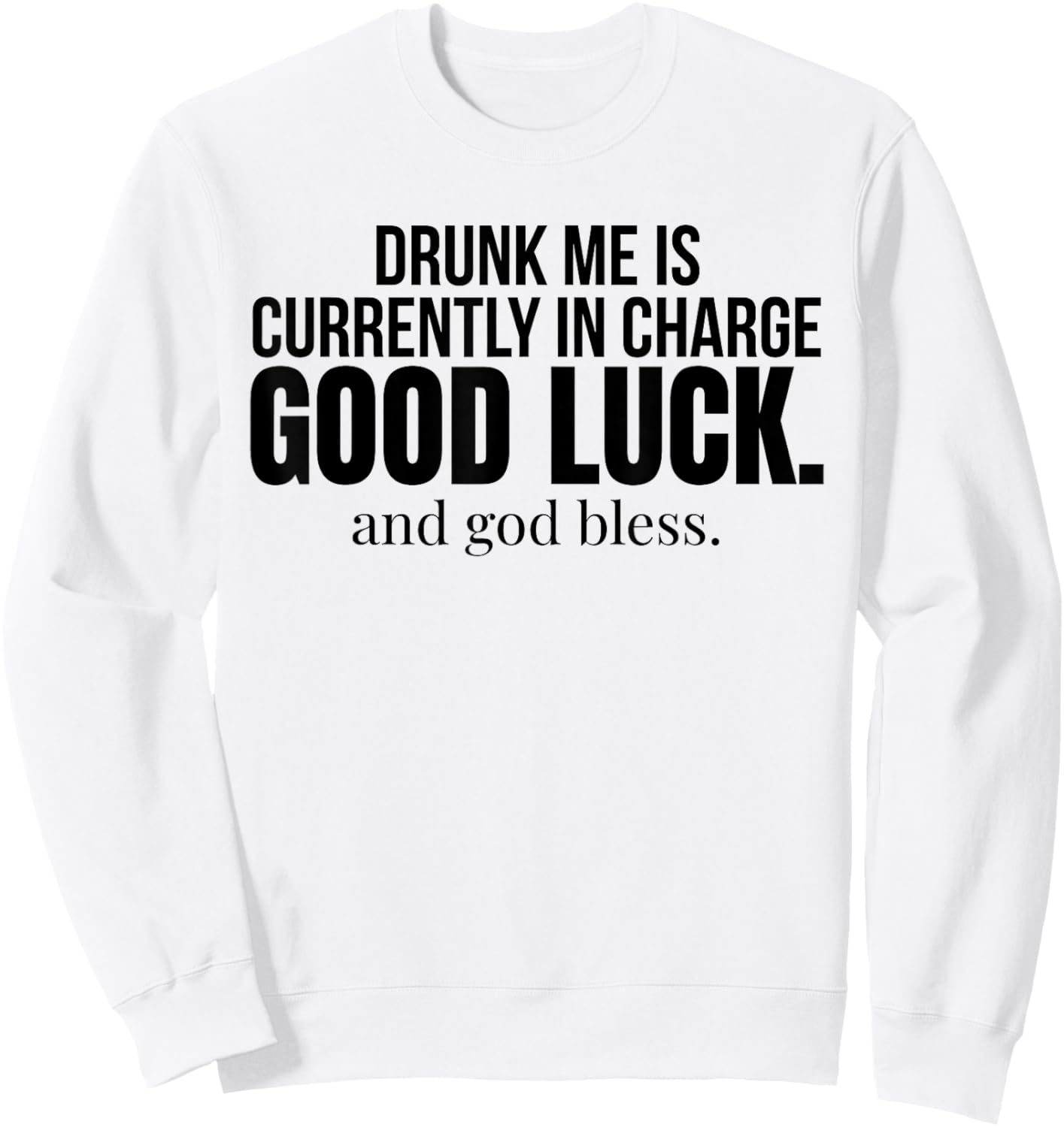 Drunk Me is Currently in Charge Good Luck and God Bless Meme Sweatshirt - Sweatshirt | White