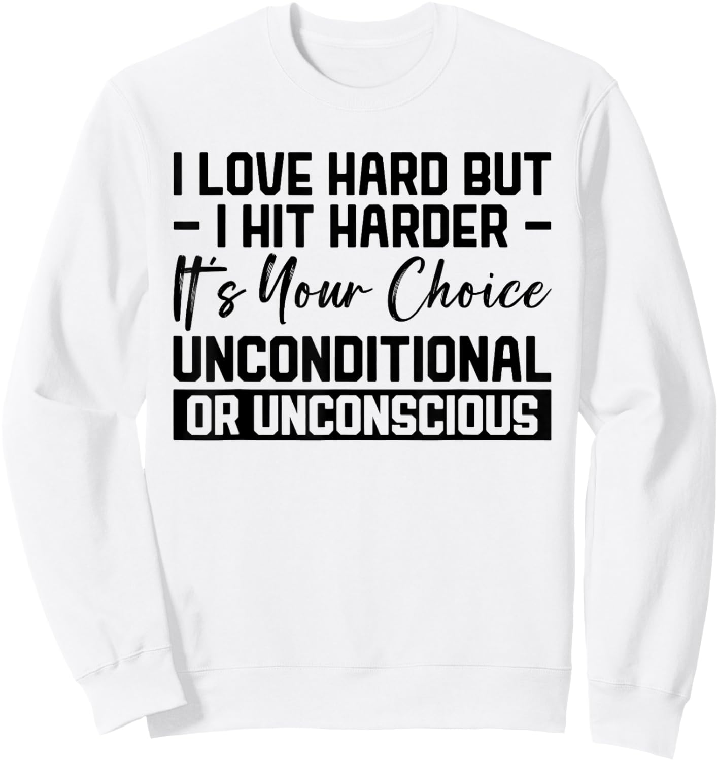 I Love Hard But I Hit Harder It's Your Choice Unconditional Sweatshirt - Sweatshirt | White