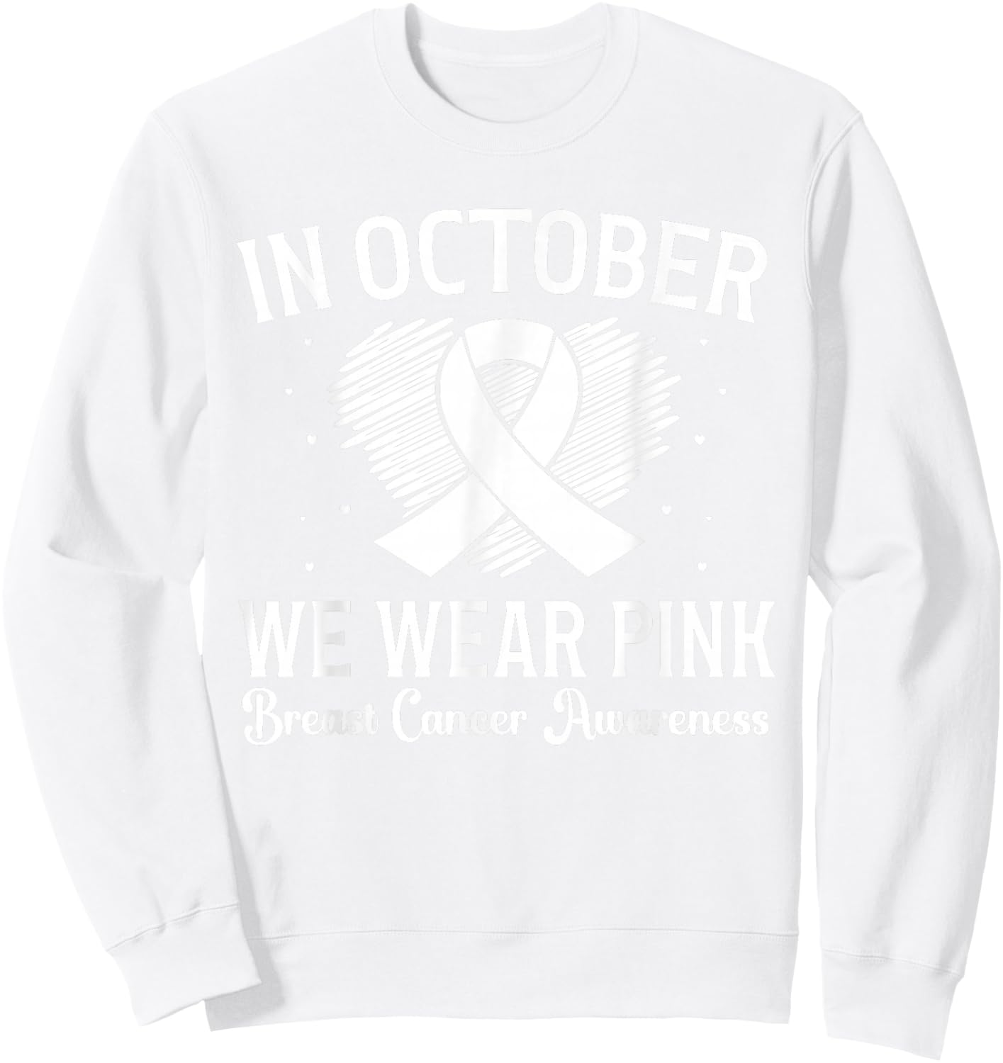 Breast Cancer Awareness Heart Ribbon In October We Wear Pink Sweatshirt - Sweatshirt | White