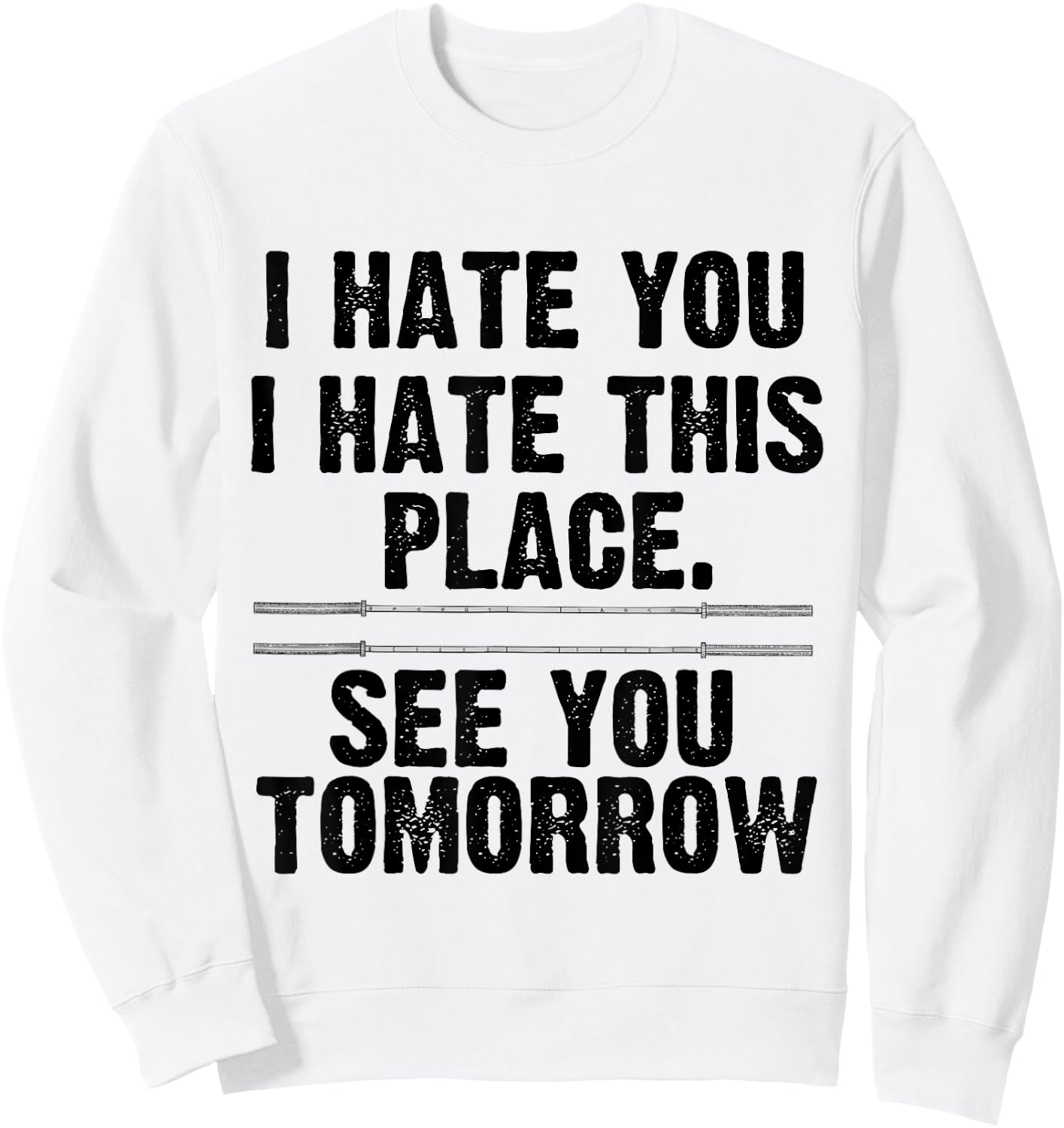 I Hate You I Hate This Place See You Tomorrow Gym Shirt Sweatshirt - Sweatshirt | White