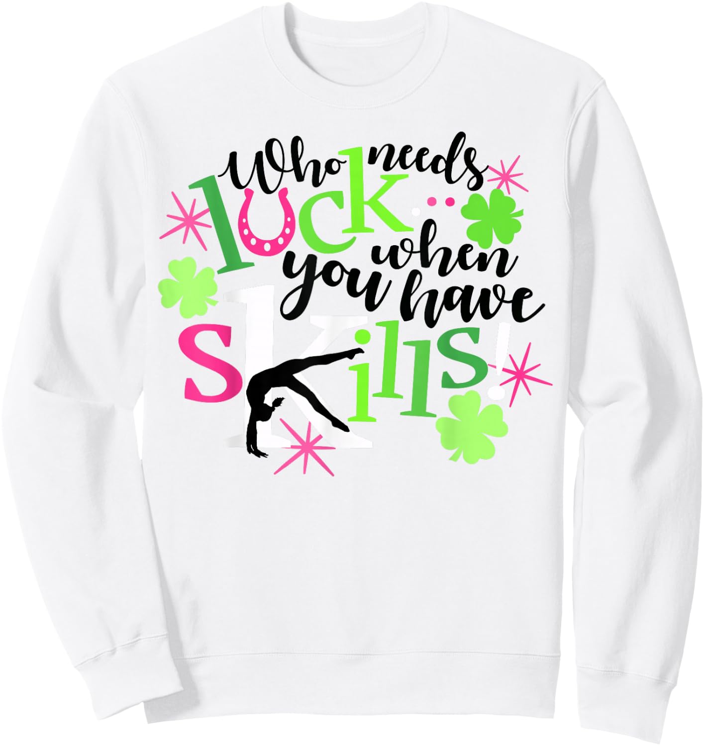Who Needs Luck You Have Skills Gymnastics St Patrick's Shirt Sweatshirt - Sweatshirt | White
