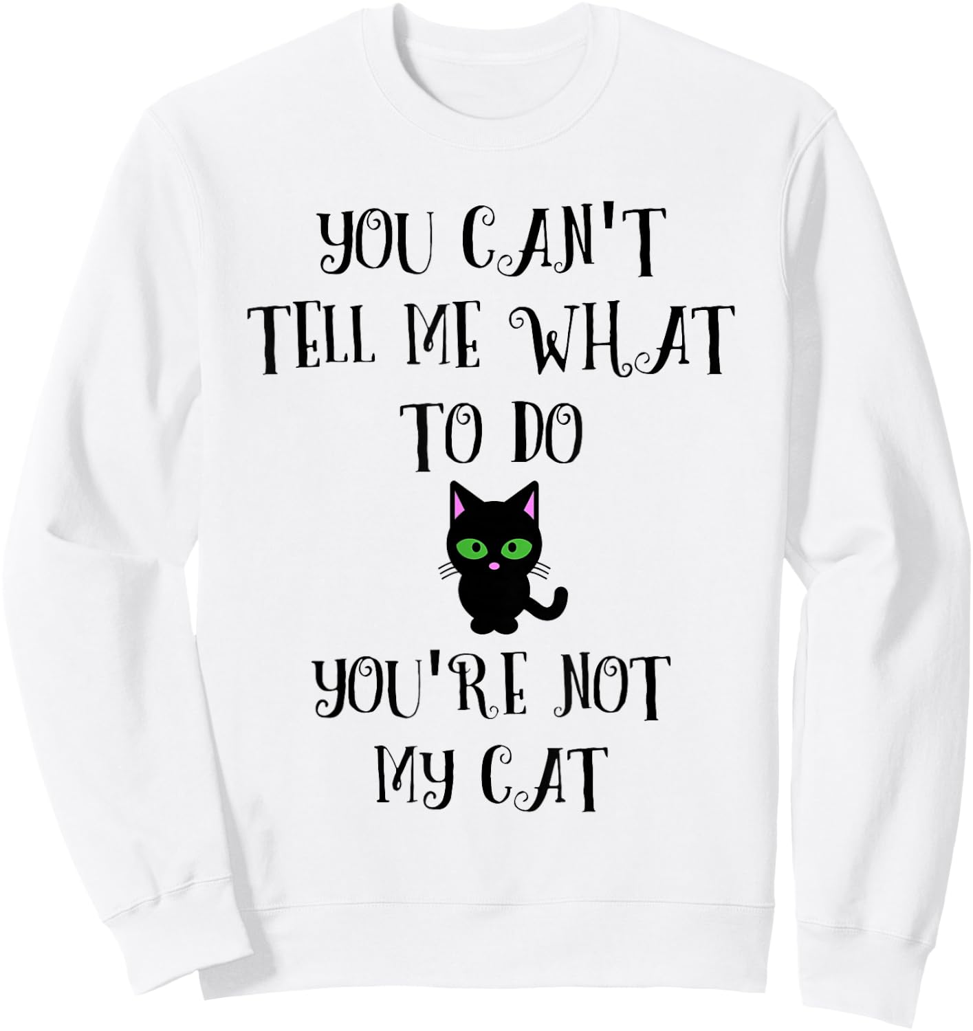 You Can't Tell Me What To Do You're Not My Cat Kitty Lover Sweatshirt - Sweatshirt | White