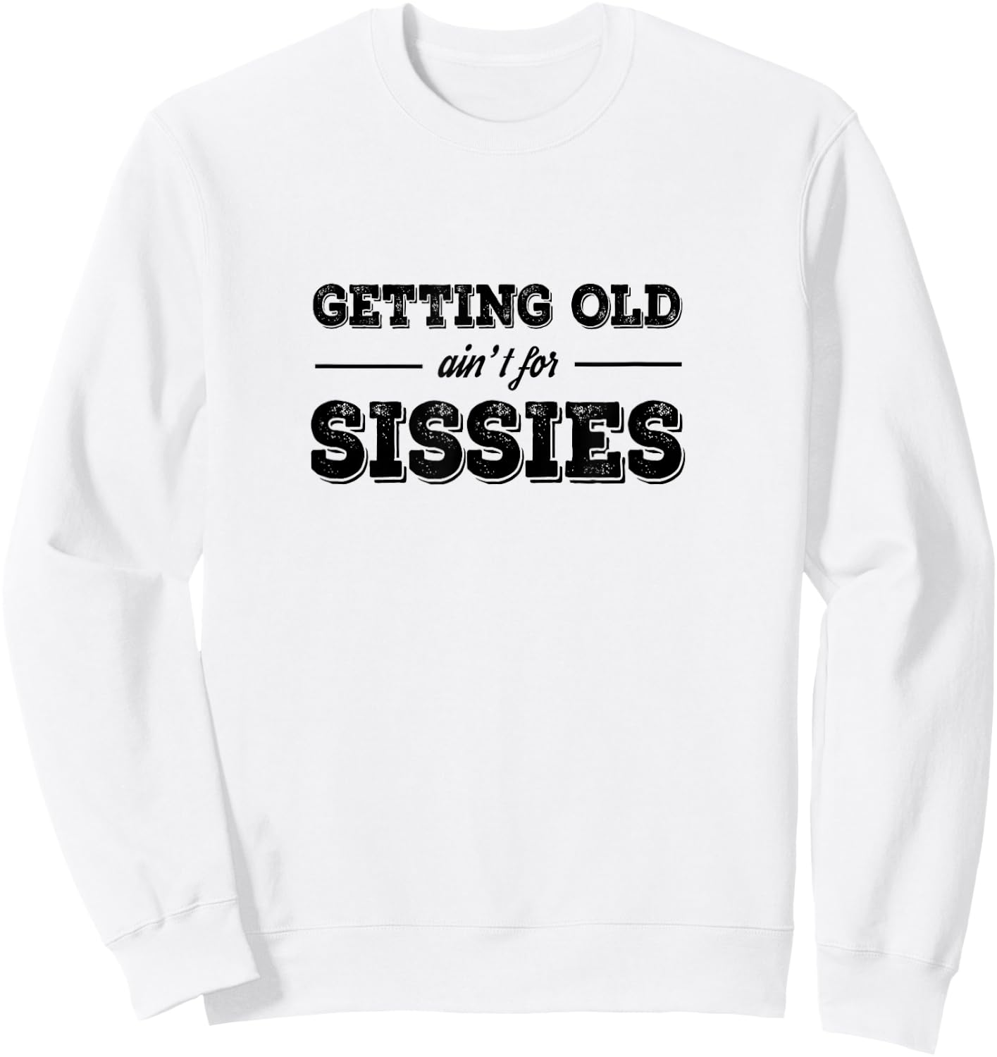 Getting Old Ain't For Sissies T Shirt Sweatshirt - Sweatshirt | White