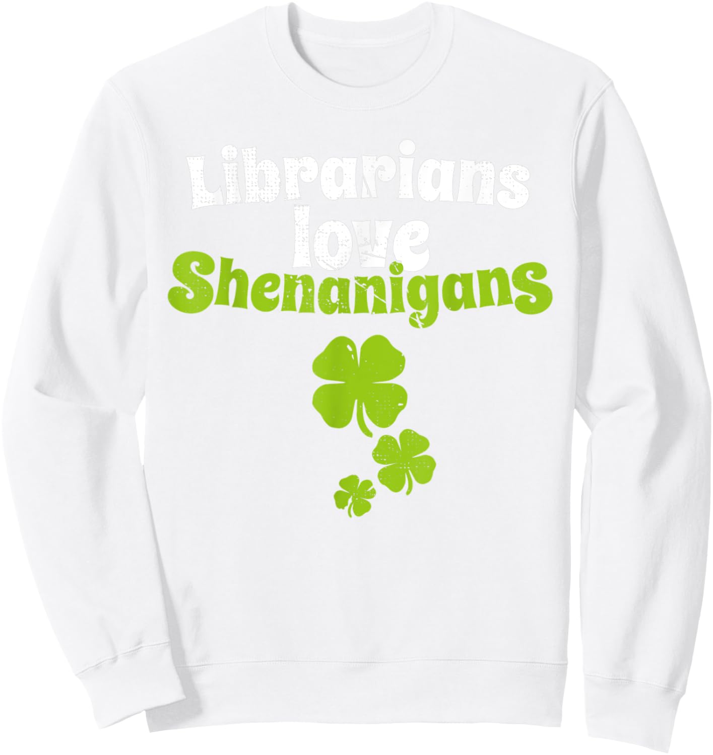 Librarians Love Shenanigans St Patricks Day Shamrock T Shirt Sweatshirt - Sweatshirt | White