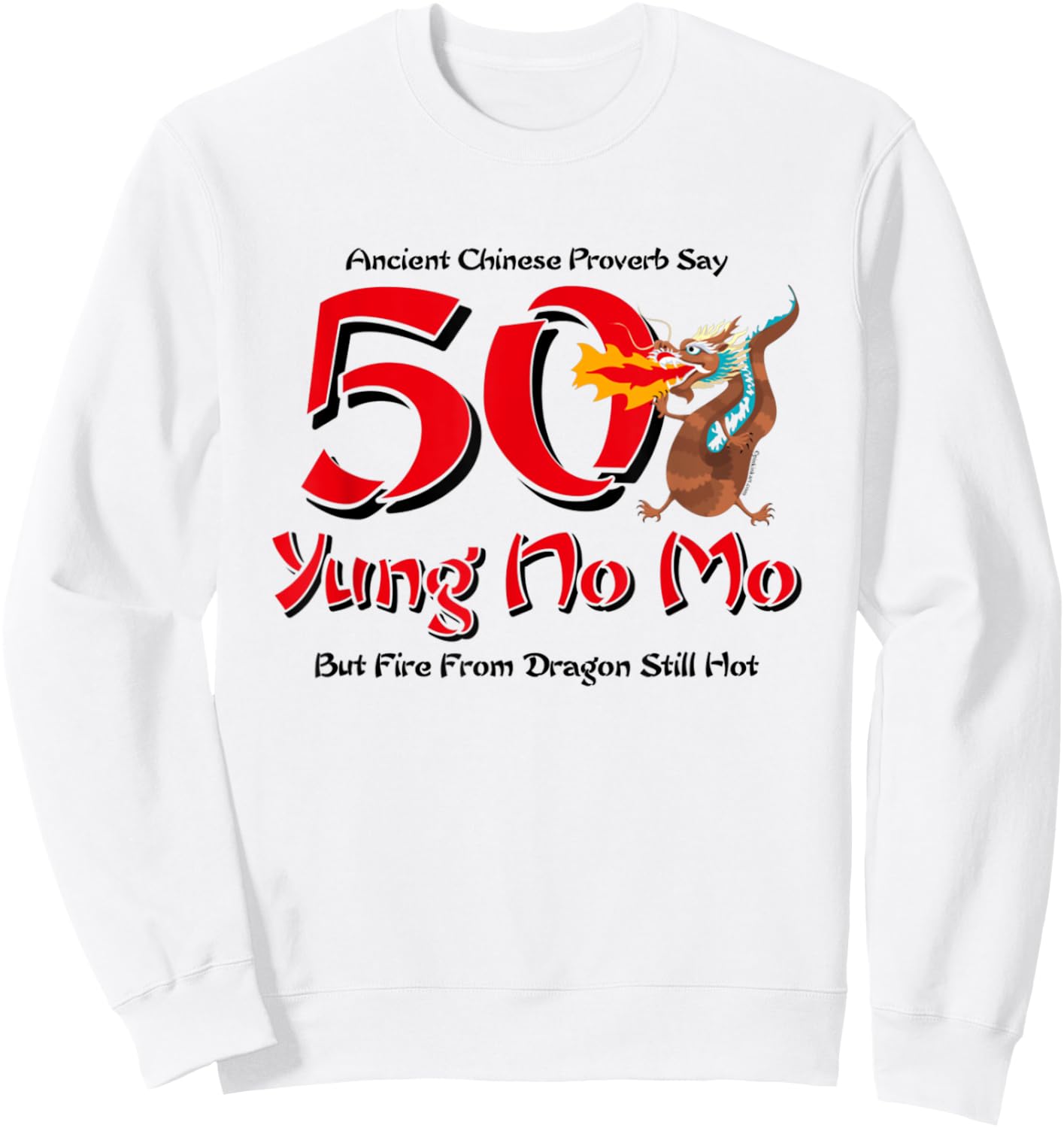 50 Yung No Mo But Fire From Dragon Still Hot T Shirt Sweatshirt - Sweatshirt | White