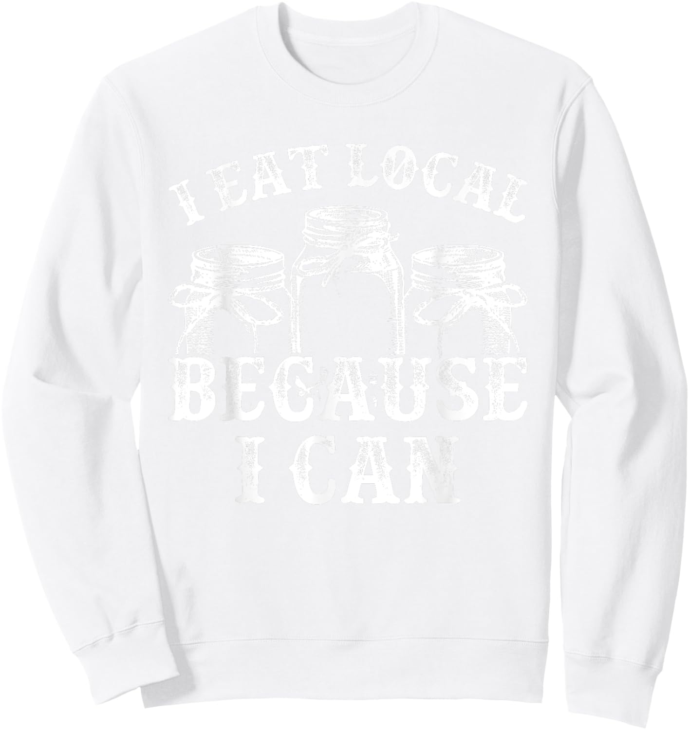 Funny Canning Shirt - I Eat Local Because I Can Sweatshirt - Sweatshirt | White