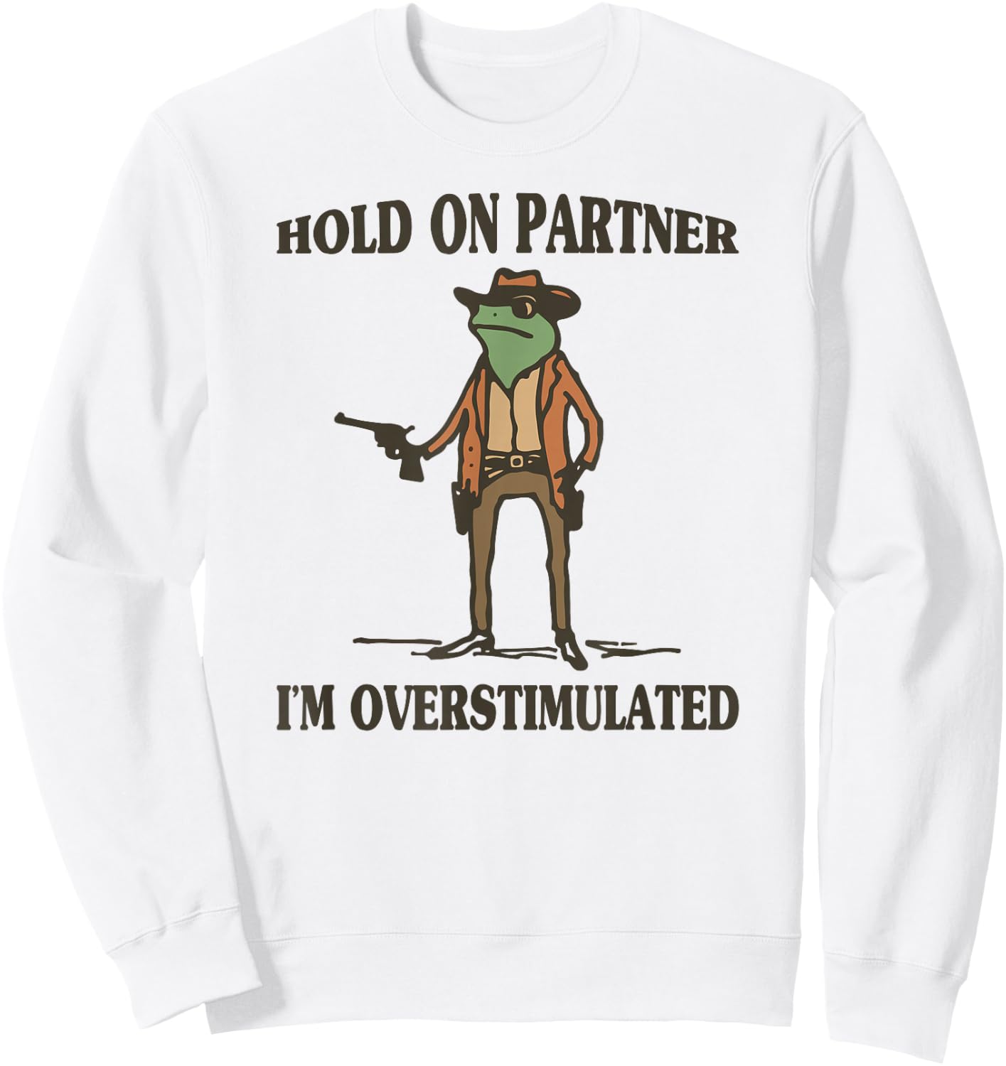 Hold On Partner I'm Overstimulated Frog Cowboy Sweatshirt - Sweatshirt | White