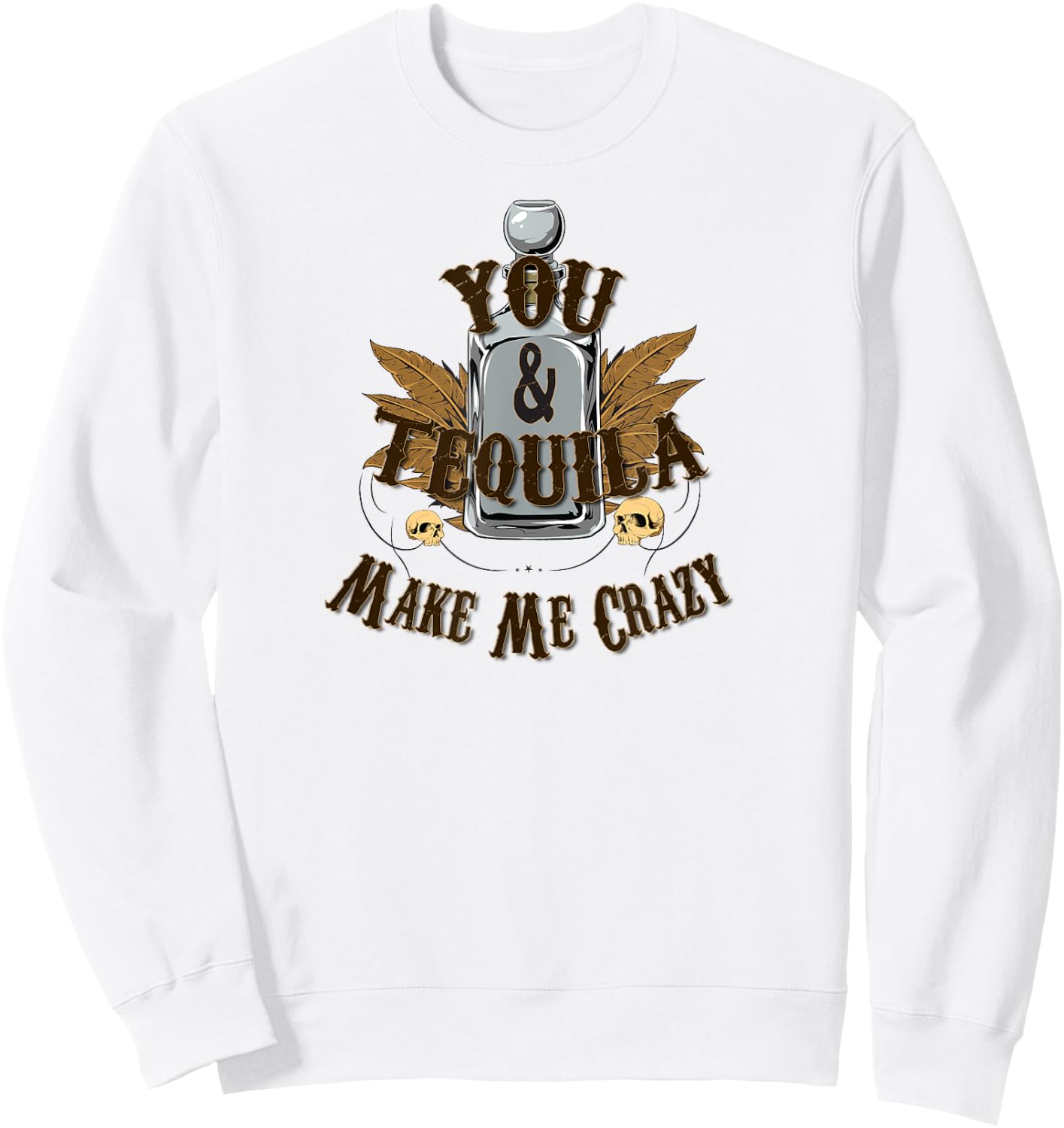 You And Tequila Make Me Crazy - T Shirt Sweatshirt - Sweatshirt | White