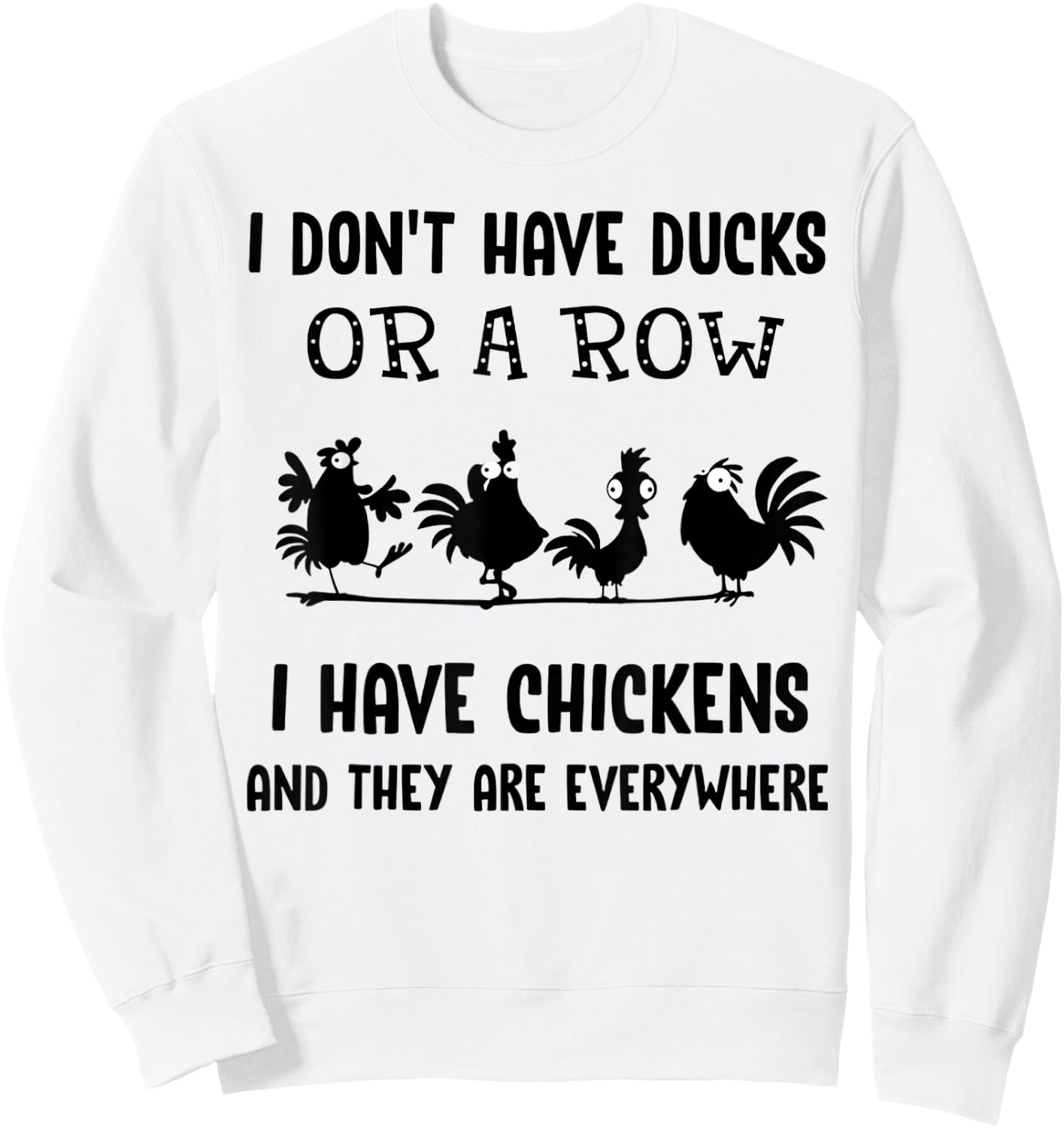 I don't have ducks or a row I have chickens are everywhere Sweatshirt - Sweatshirt | White
