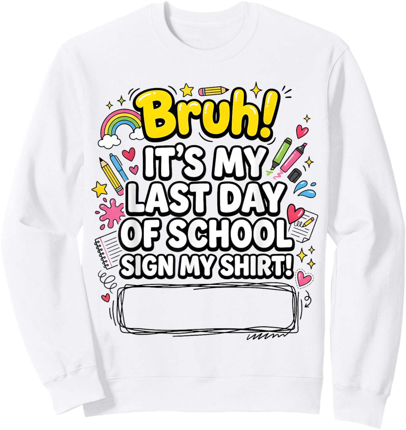Student Graduation Bruh It’s My Last Day of School Sign My Sweatshirt - Sweatshirt | White