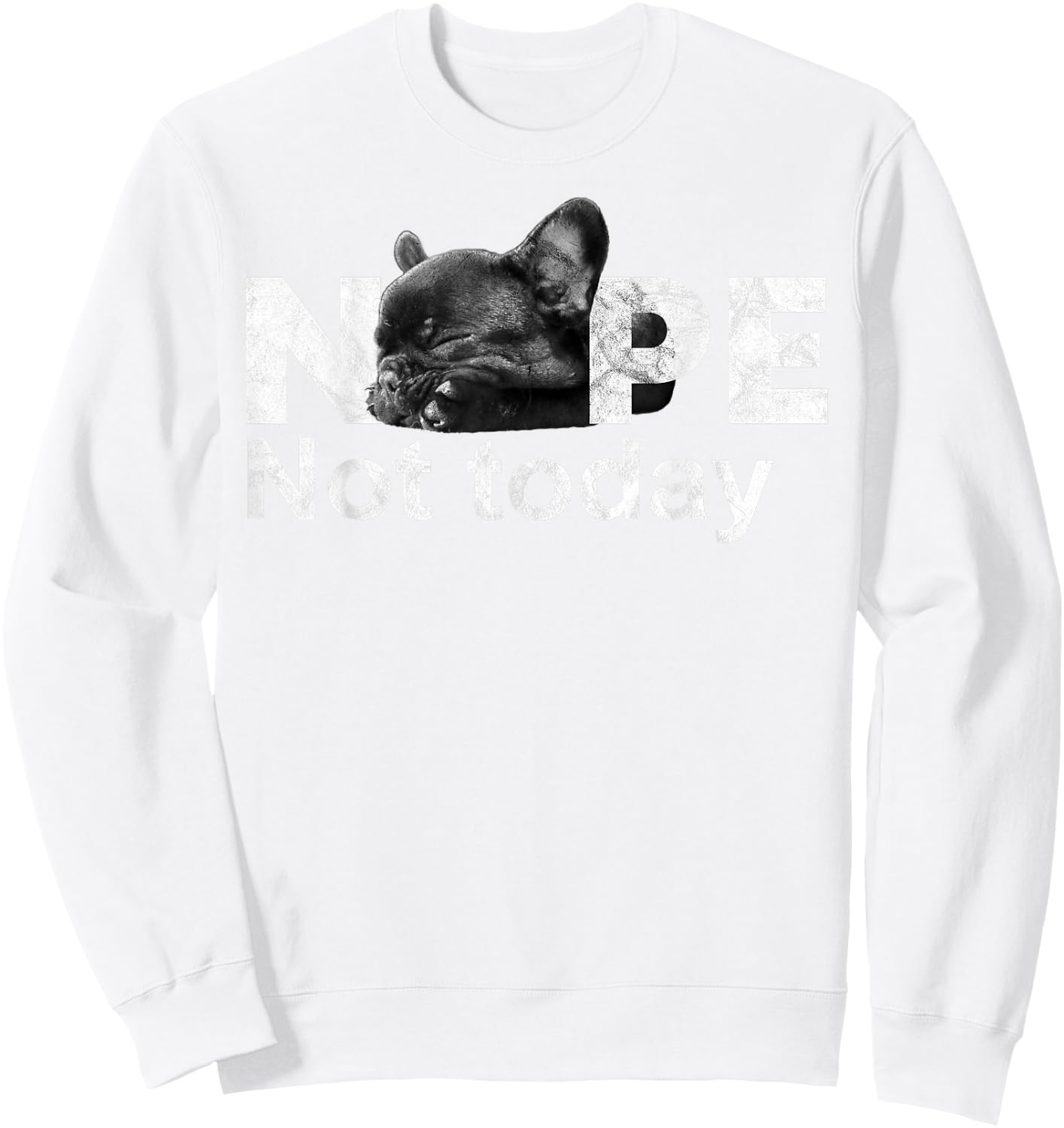 Nope Not Today Lazy French Bulldog Dog Lovers T Shirt Sweatshirt - Sweatshirt | White