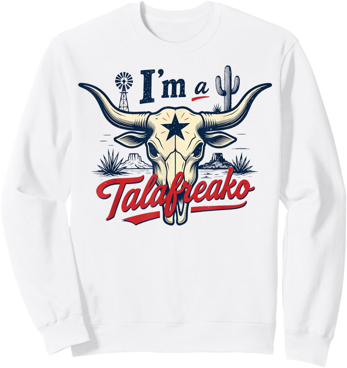 I'm A Talafreako Texas Pride Saying Southern Humor Life Sweatshirt - Sweatshirt | White