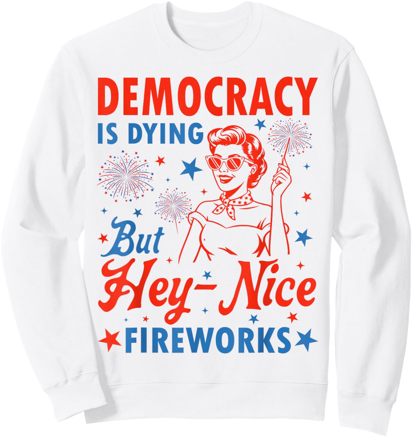 4th of July Democracy Fireworks Humor Men Women Sweatshirt - Sweatshirt | White