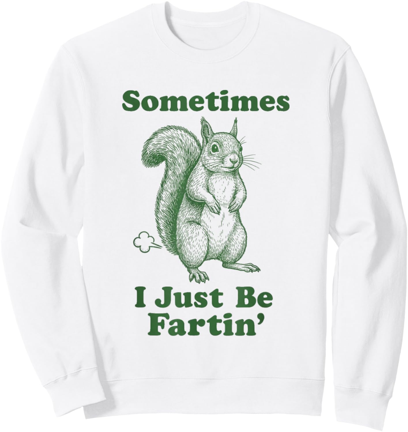 Funny Squirrel Fart Animal Humor Sometimes I Just Be Fartin' Sweatshirt - Sweatshirt | White