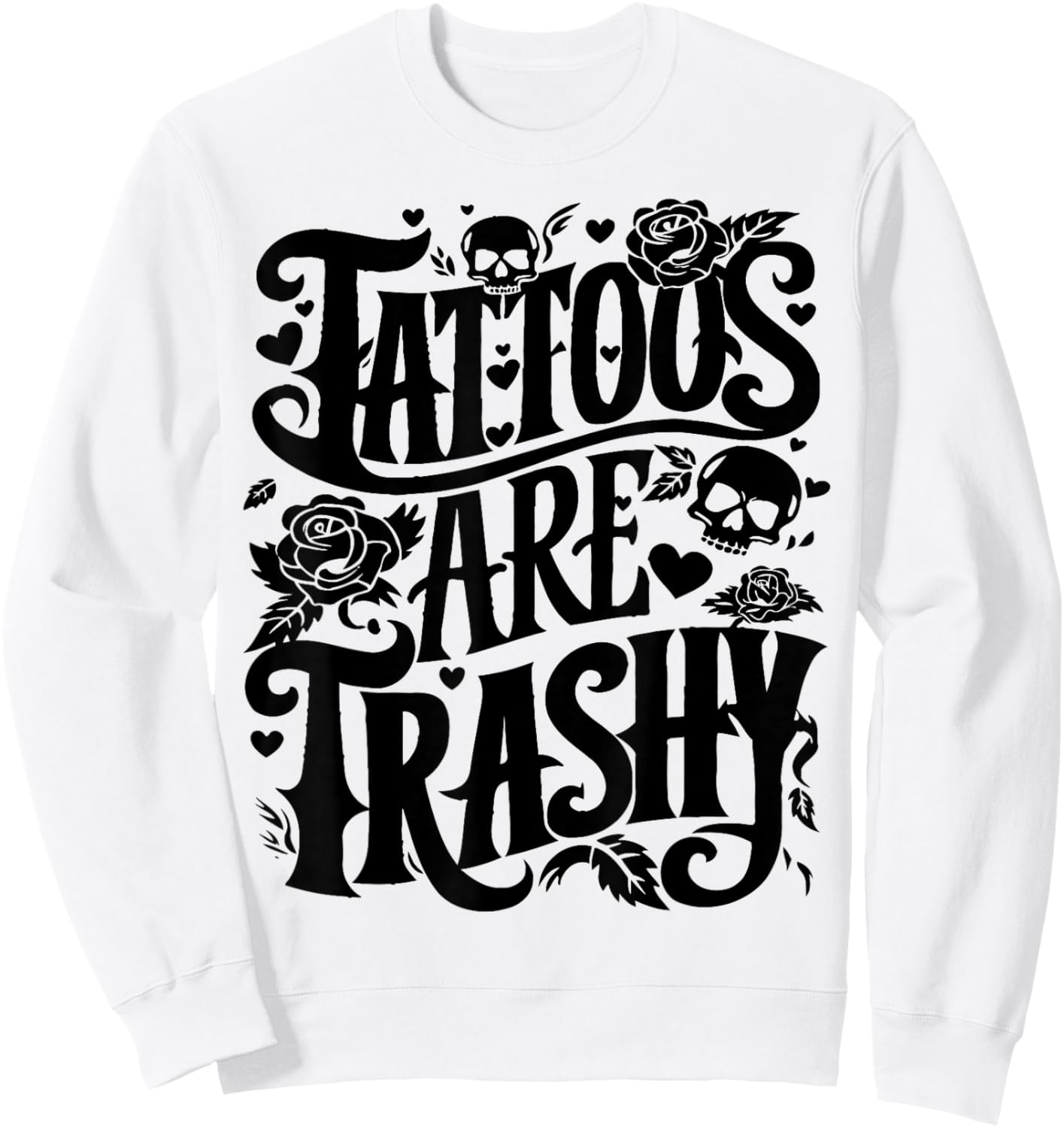 Tattoos are Trashy Funny Sarcastic Anti Tattoo Sweatshirt - Sweatshirt | White
