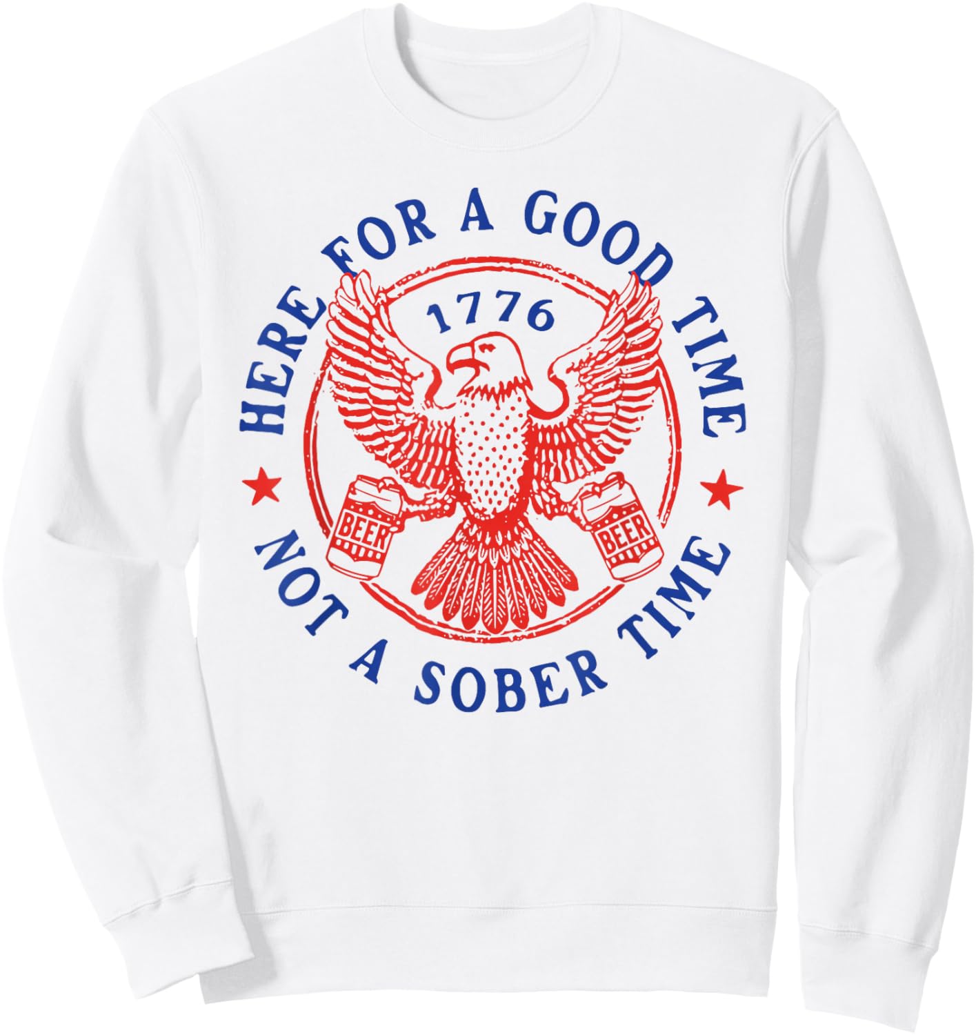 4th of July Eagle Here for Good Time Not Sober Time Sweatshirt - Sweatshirt | White