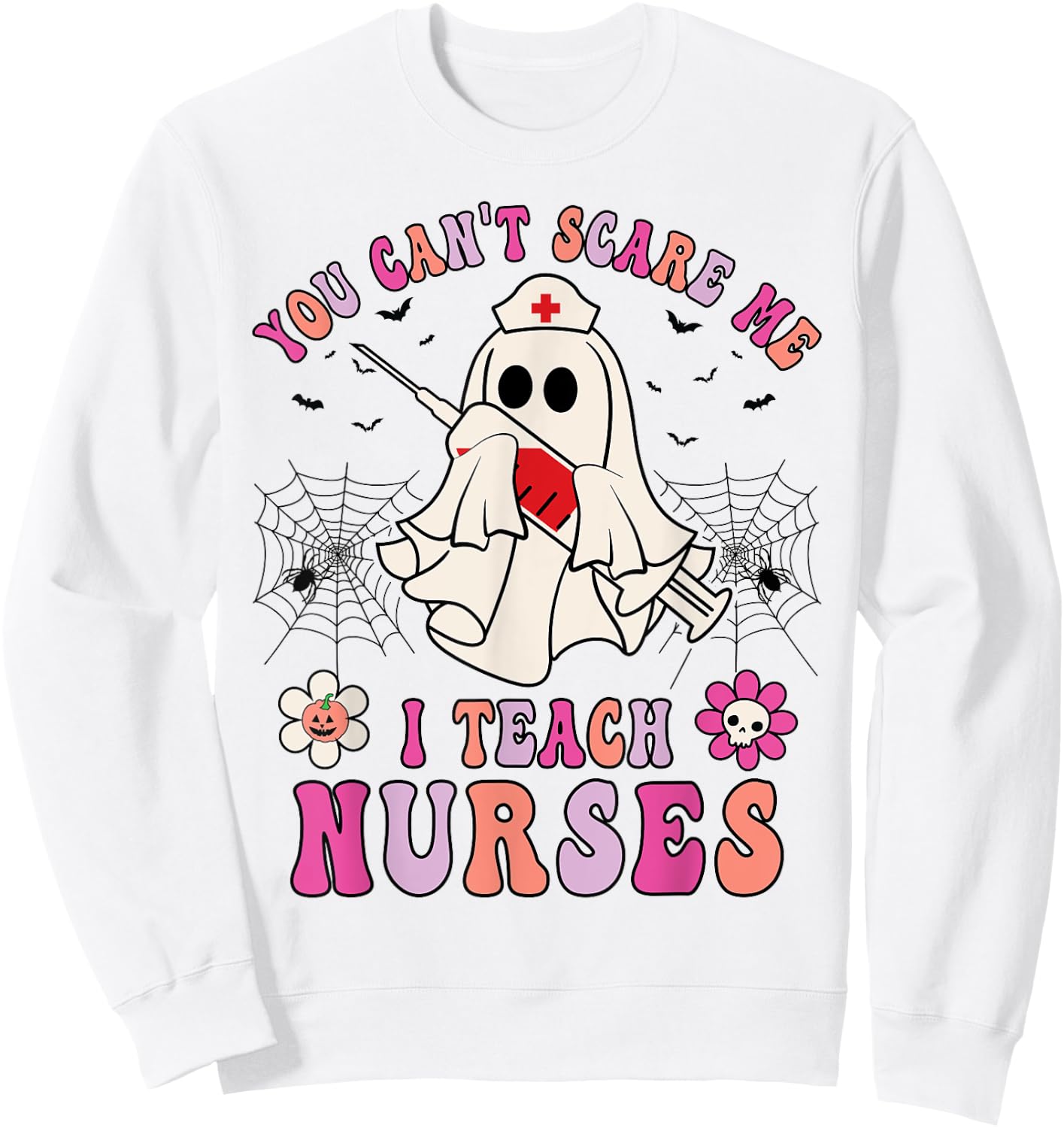 You Can't Scare Me I Teach Nurses Educator Halloween Ghost Sweatshirt - Sweatshirt | White