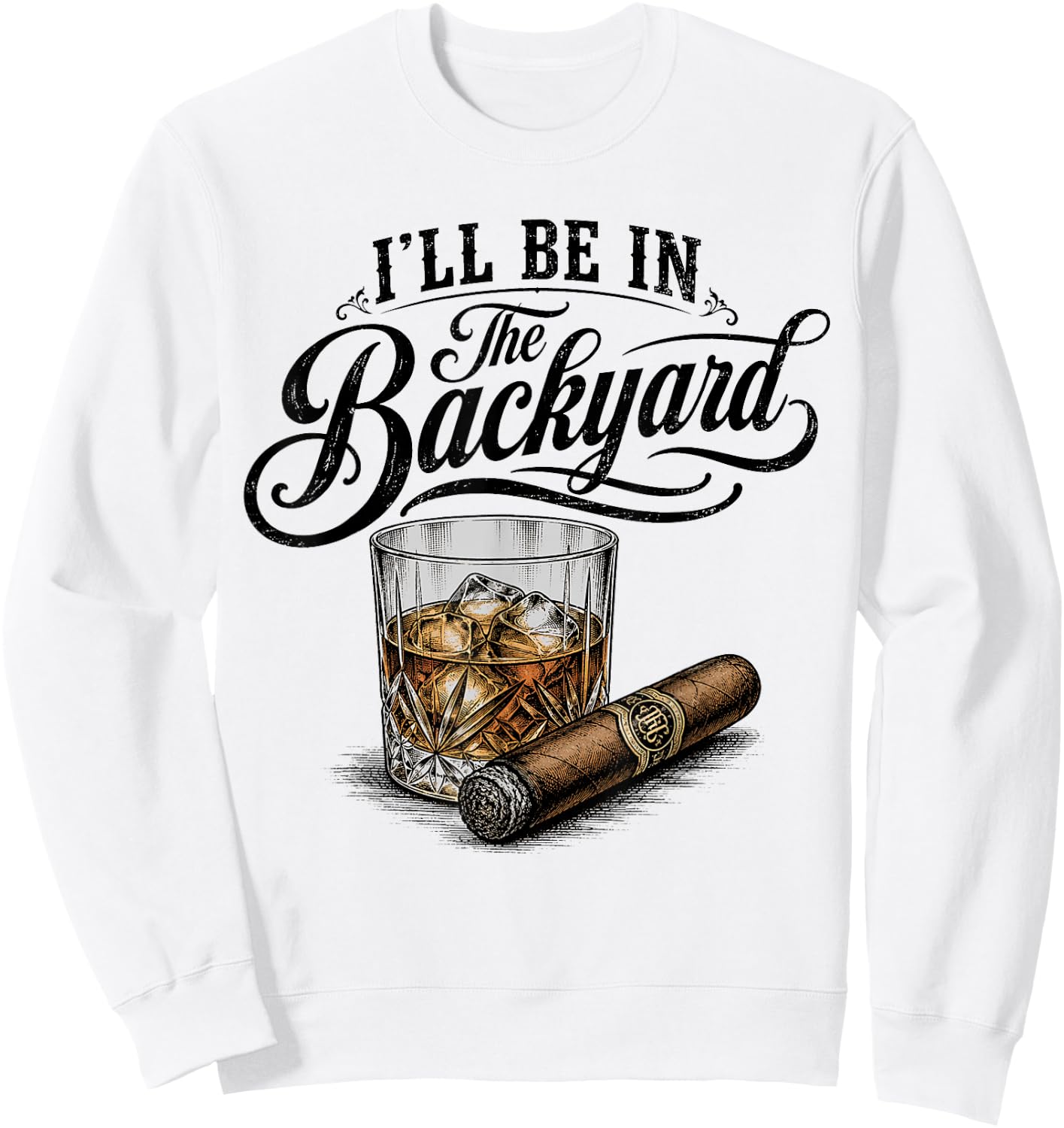 I'll Be in The Backyard Funny Bourbon Cigar Lover Sweatshirt - Sweatshirt | White