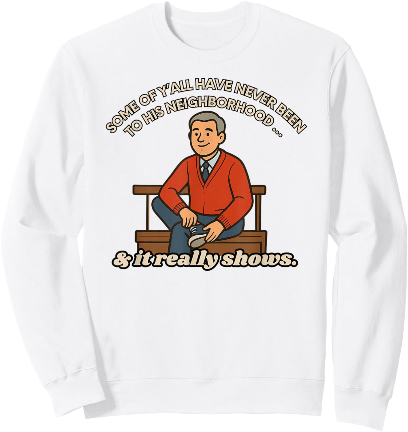 Funny Neighborhood Meme Shirt – It Really Shows Sweatshirt - Sweatshirt | White