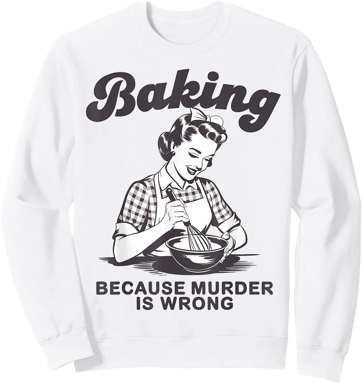 Funny Chef Baker Lady Baking Because Murder Is Wrong Vintage Sweatshirt - Sweatshirt | White