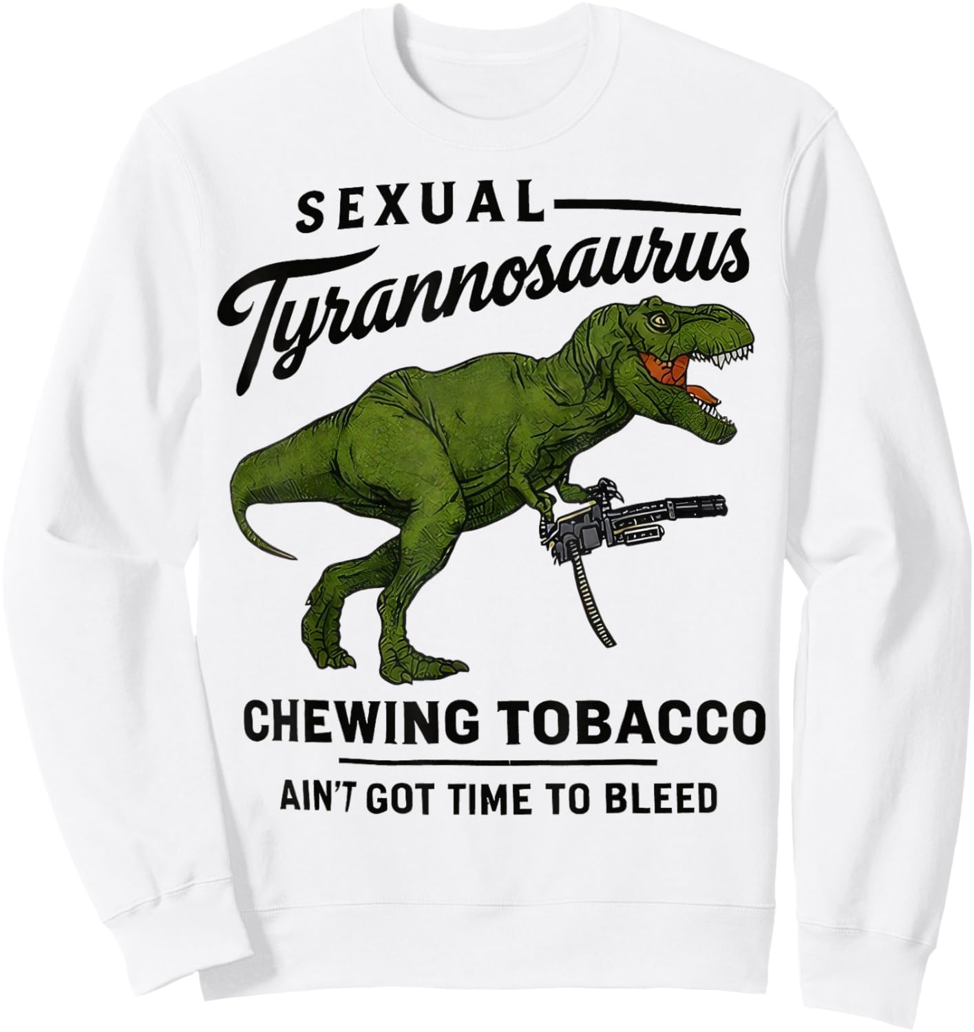 Sexual Tyrannosaurus Chewing Tobacco Ain’t Got Time to Bleed Sweatshirt - Sweatshirt | White