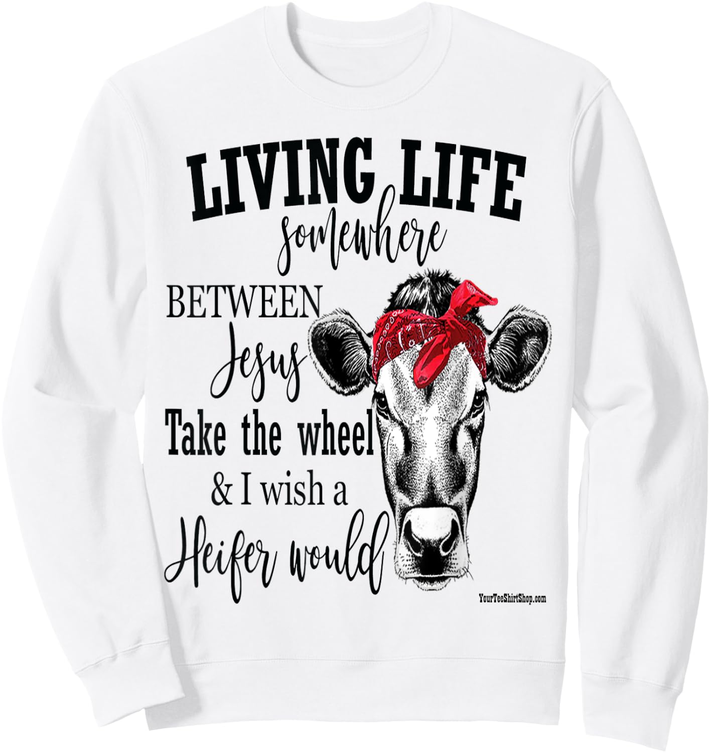 Living Life Between Jesus Take The Wheel and I Wish A Heifer Sweatshirt - Sweatshirt | White