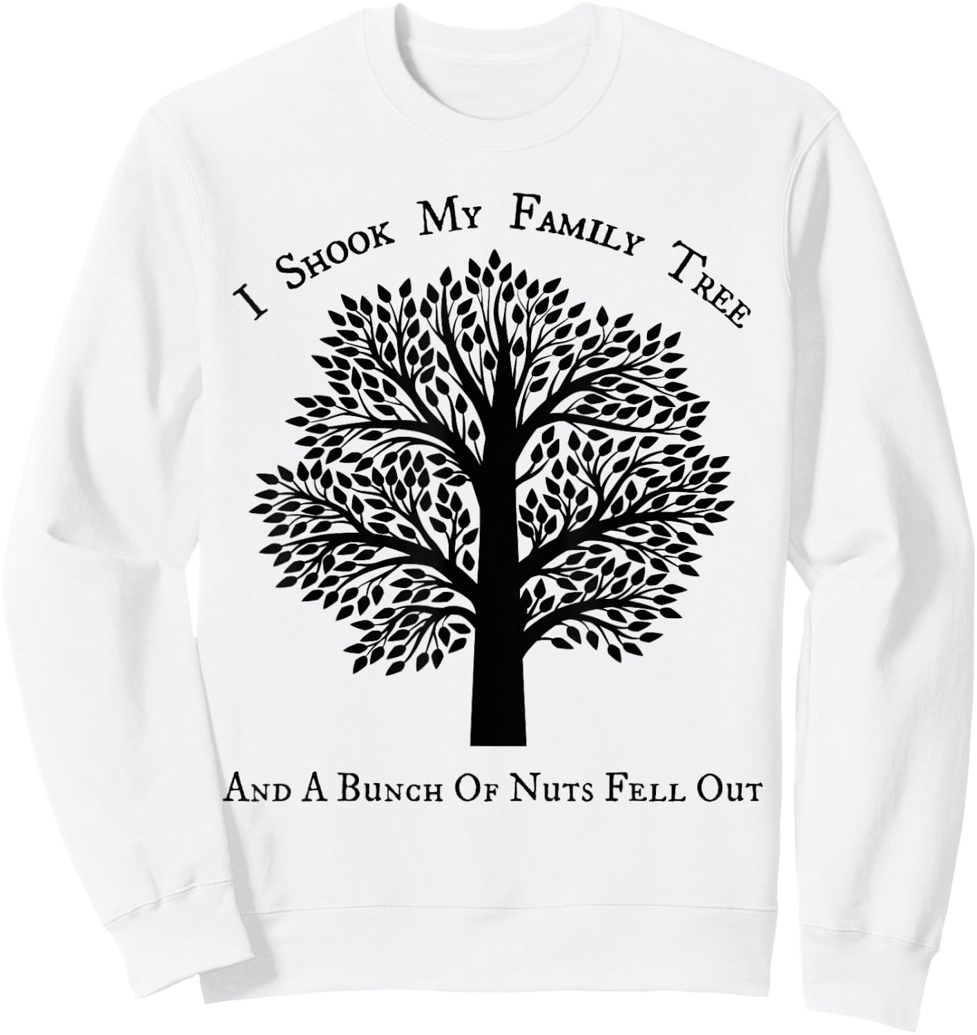I shook my family tree and a bunch of nuts fell out Sweatshirt - Sweatshirt | White