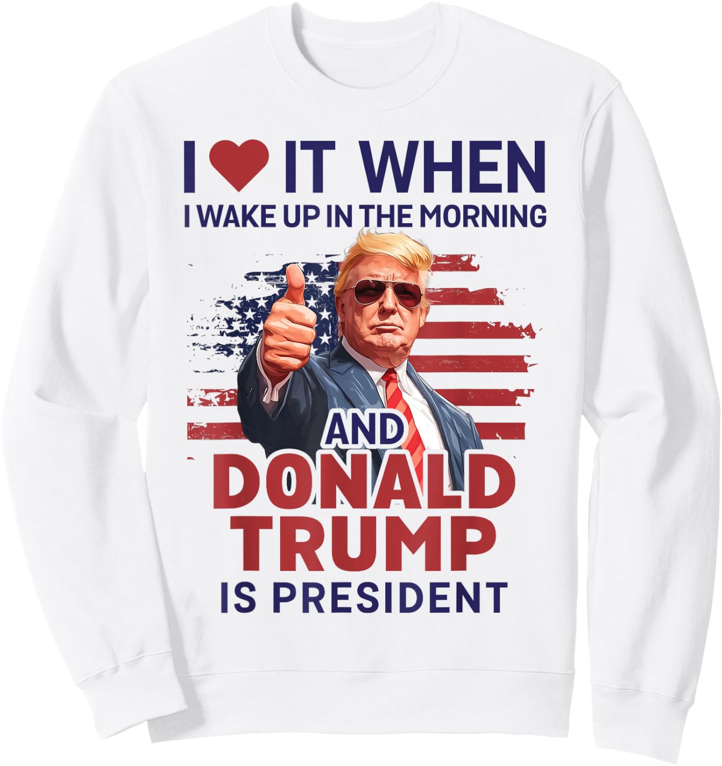 I Love It When I Wake Up And Trump Is President Funny Trump Sweatshirt - Sweatshirt | White