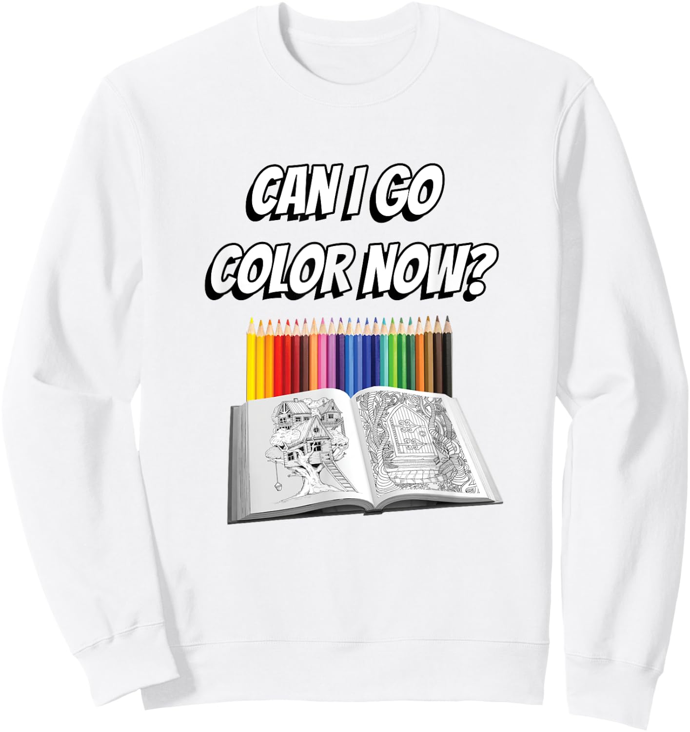 Can I Go Color Now? Adult Coloring Addict Sweatshirt - Sweatshirt | White