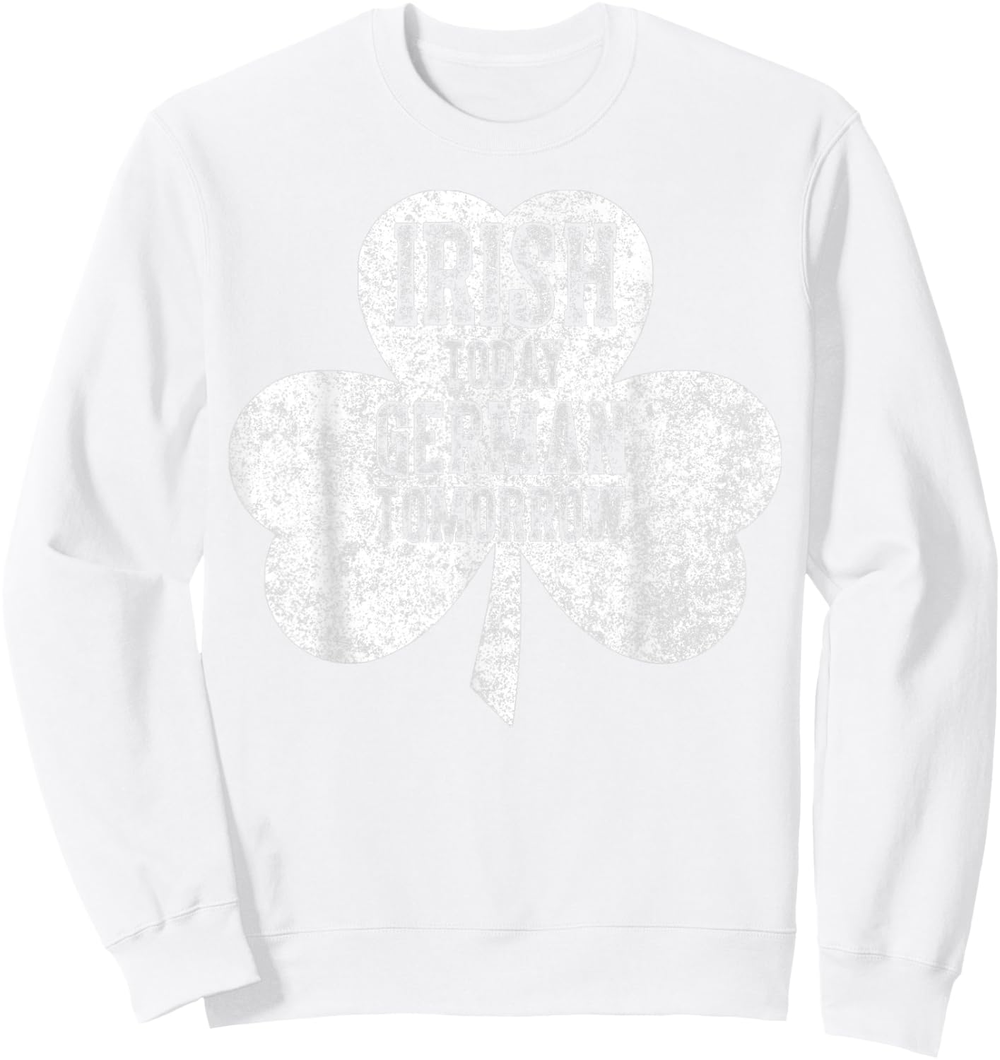 Saint Patricks Day Gift Irish Today German Tomorrow Sweatshirt - Sweatshirt | White
