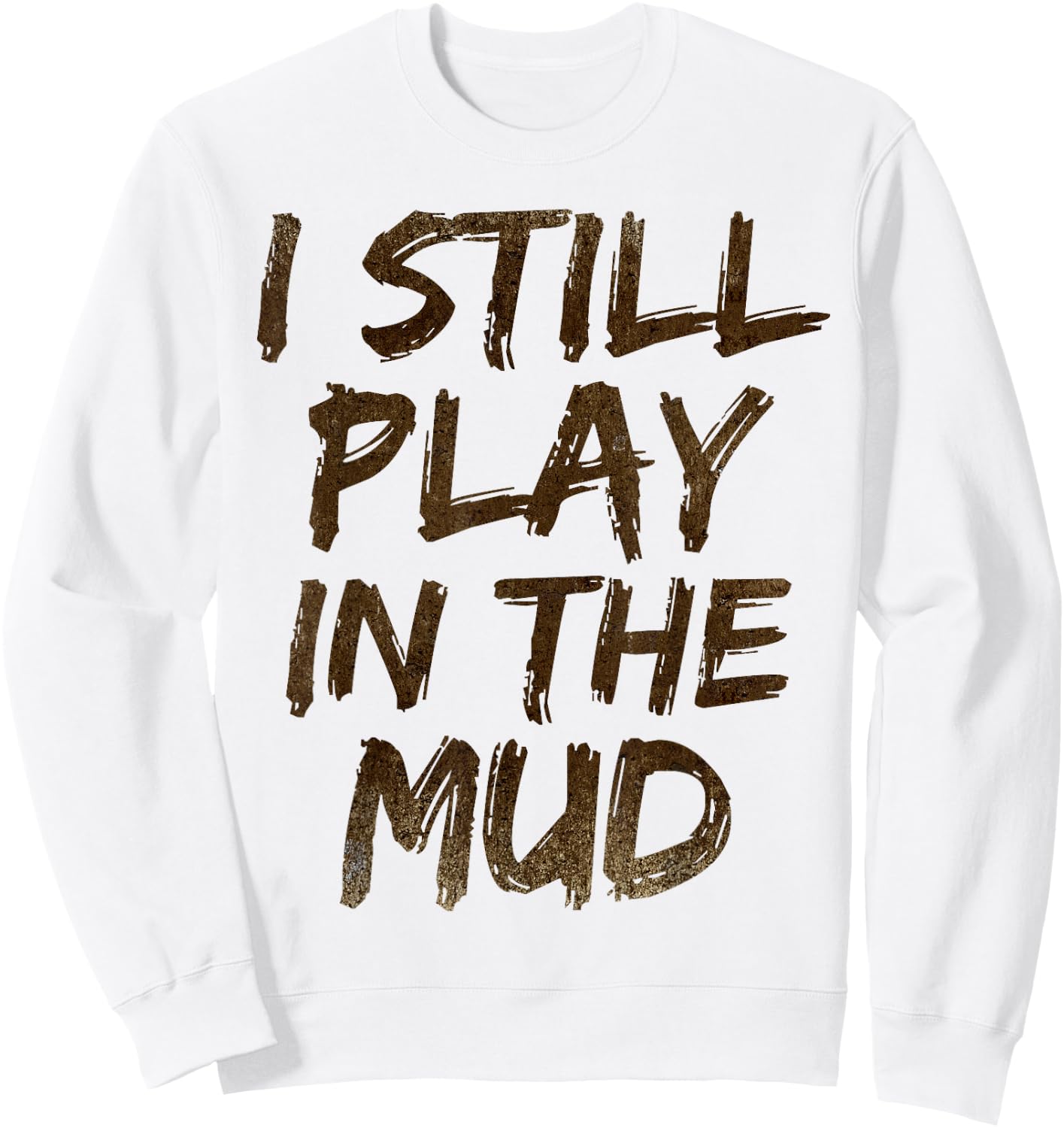 I Still Play in the Mud Shirt Cute Funny Obstacle Course Sweatshirt - Sweatshirt | White