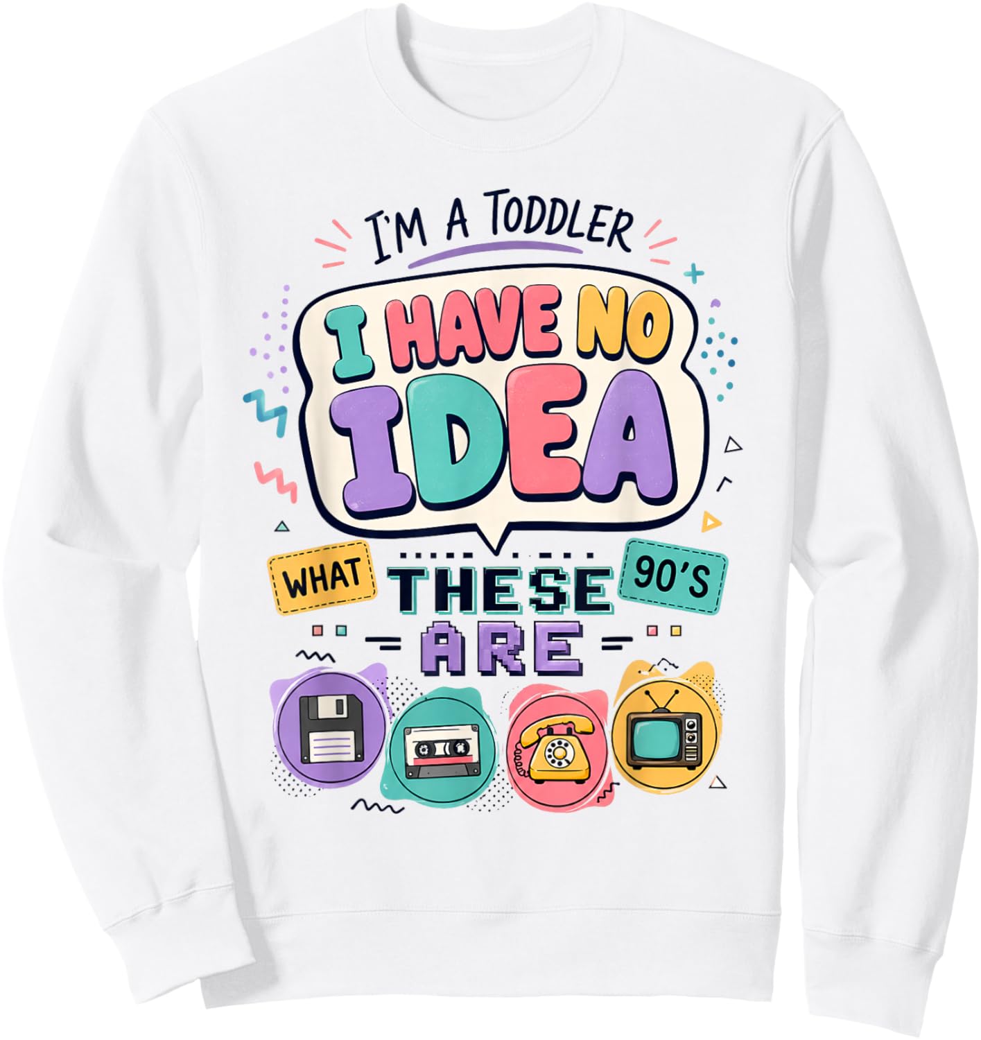I'm A Toddler I Have No Ideas Retro Vintage 90s Nostalgia Sweatshirt - Sweatshirt | White