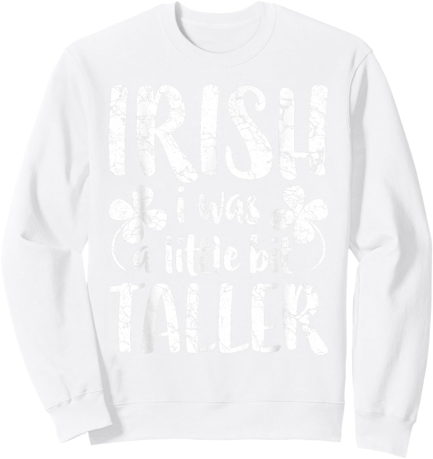 Irish I Was a Little Bit Taller Shirt Funny St Patricks Day Sweatshirt - Sweatshirt | White