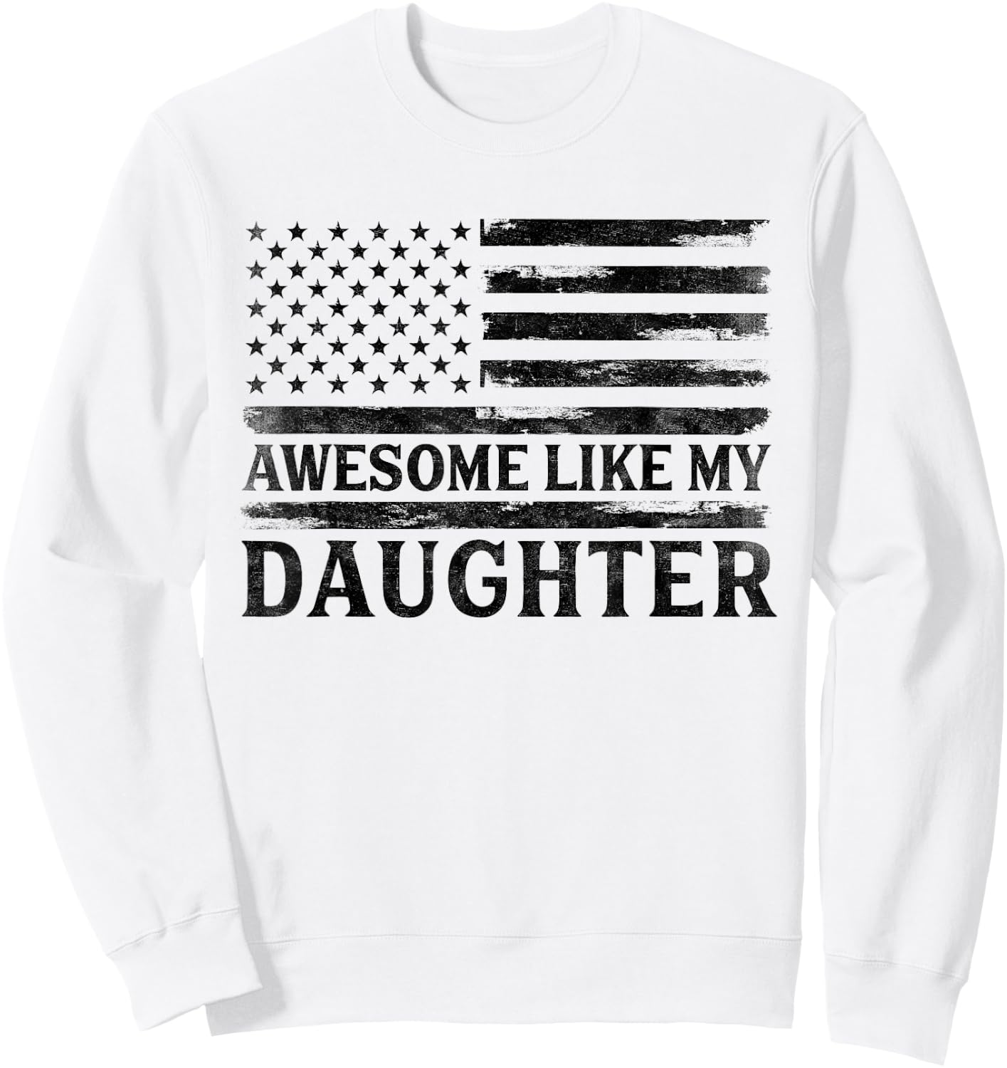 Awesome Like My Daughter Black USA Flag Father's Day Patriot Sweatshirt - Sweatshirt | White