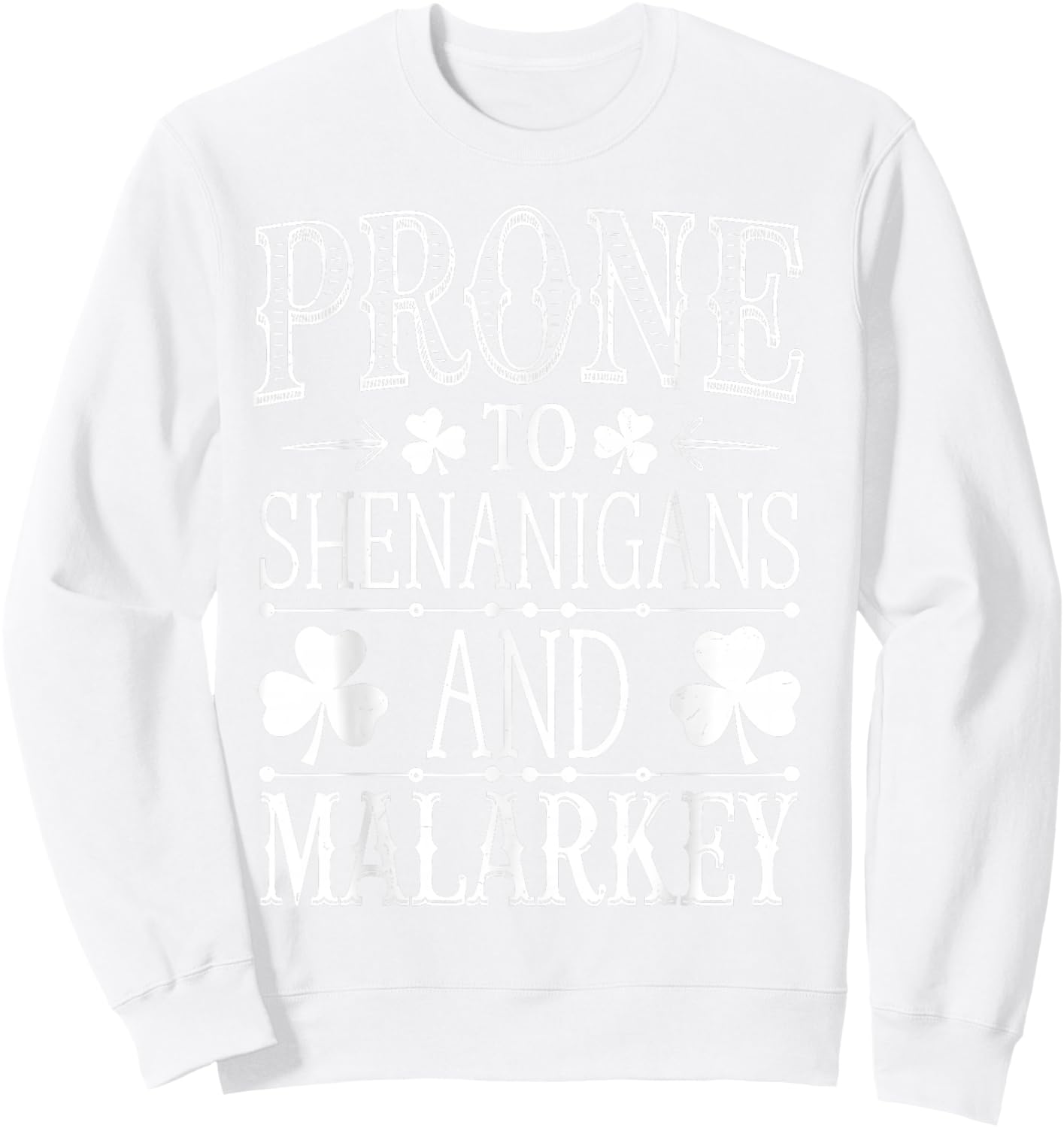 Prone To Shenanigans And Malarkey St Patricks Day Men Women Sweatshirt - Sweatshirt | White