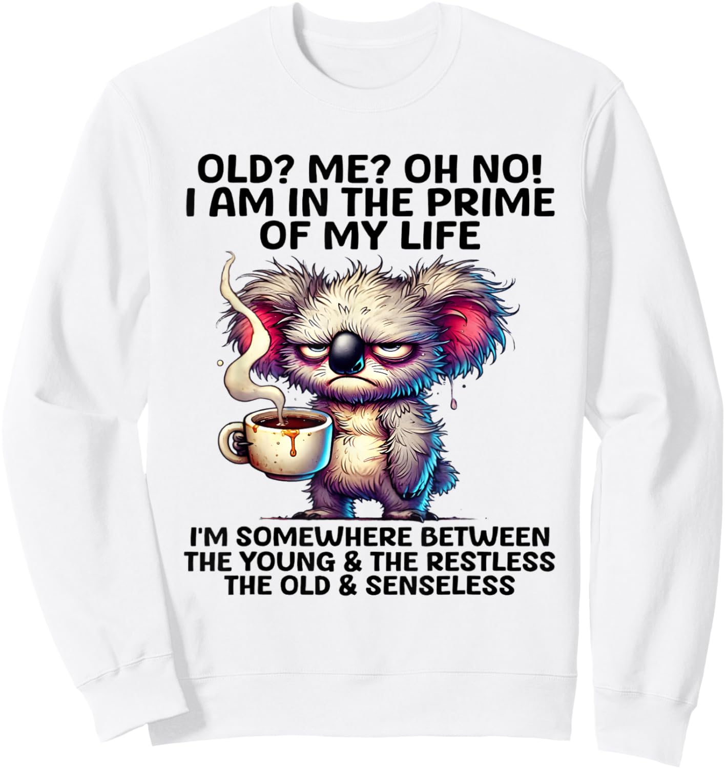 Old? Me? Oh No! I am in the primes of my life I'm some where Sweatshirt - Sweatshirt | White