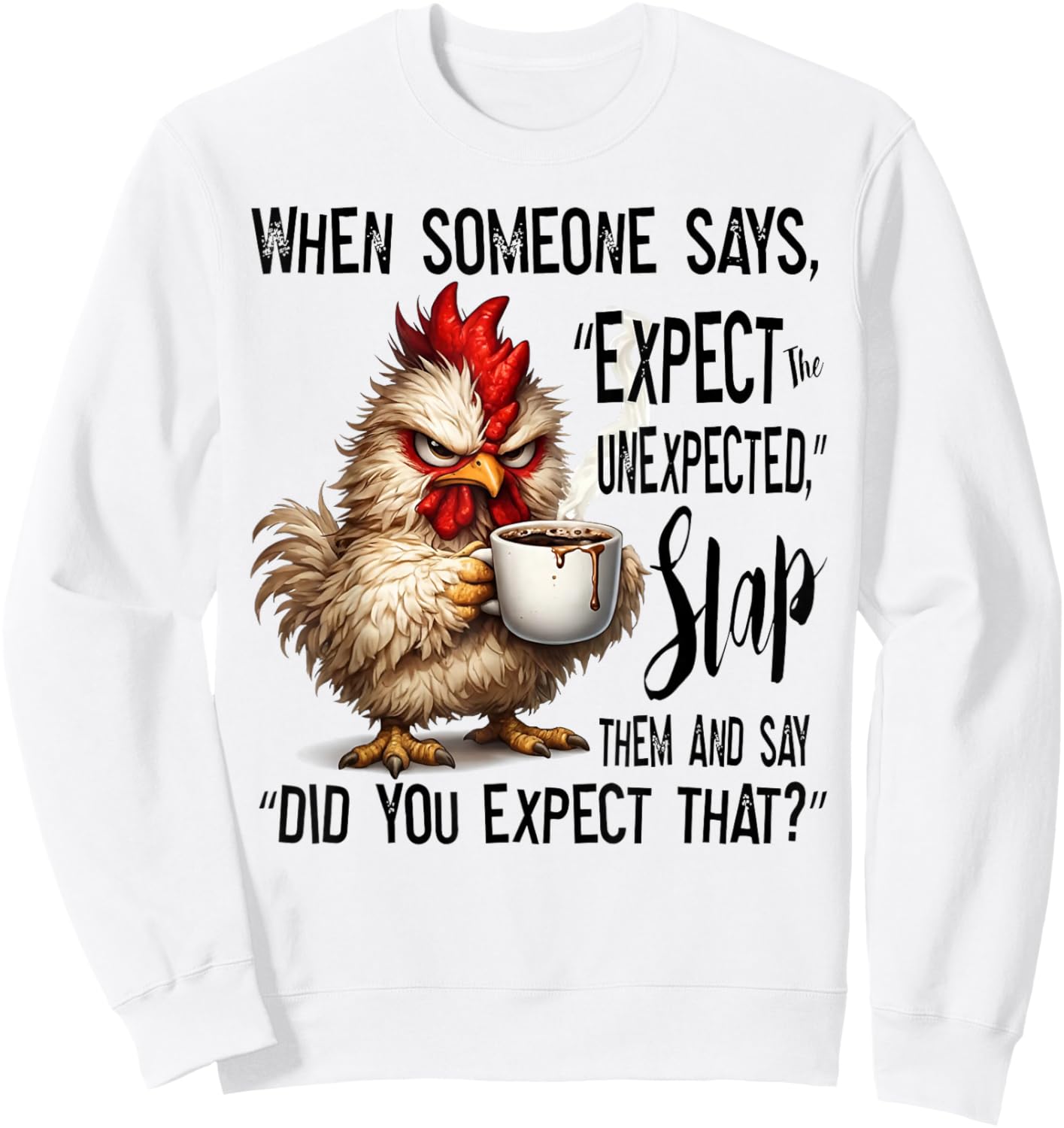 Funny Grumpy Chicken Expect The Unexpected Humor Sweatshirt - Sweatshirt | White