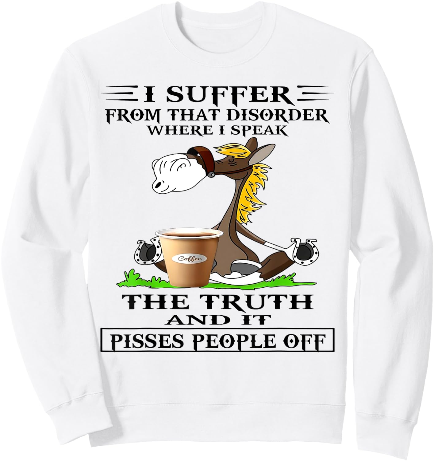 Horse I Suffer From That Disorder Where I Speak The Truth Sweatshirt - Sweatshirt | White