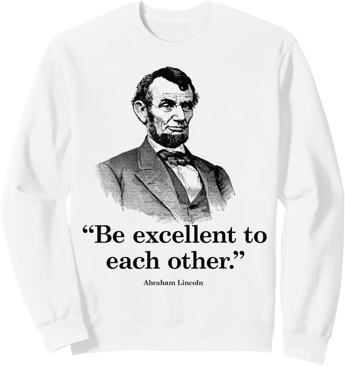 Be Excellent To Each Other - Funny Abraham Lincoln Quote Sweatshirt - Sweatshirt | White