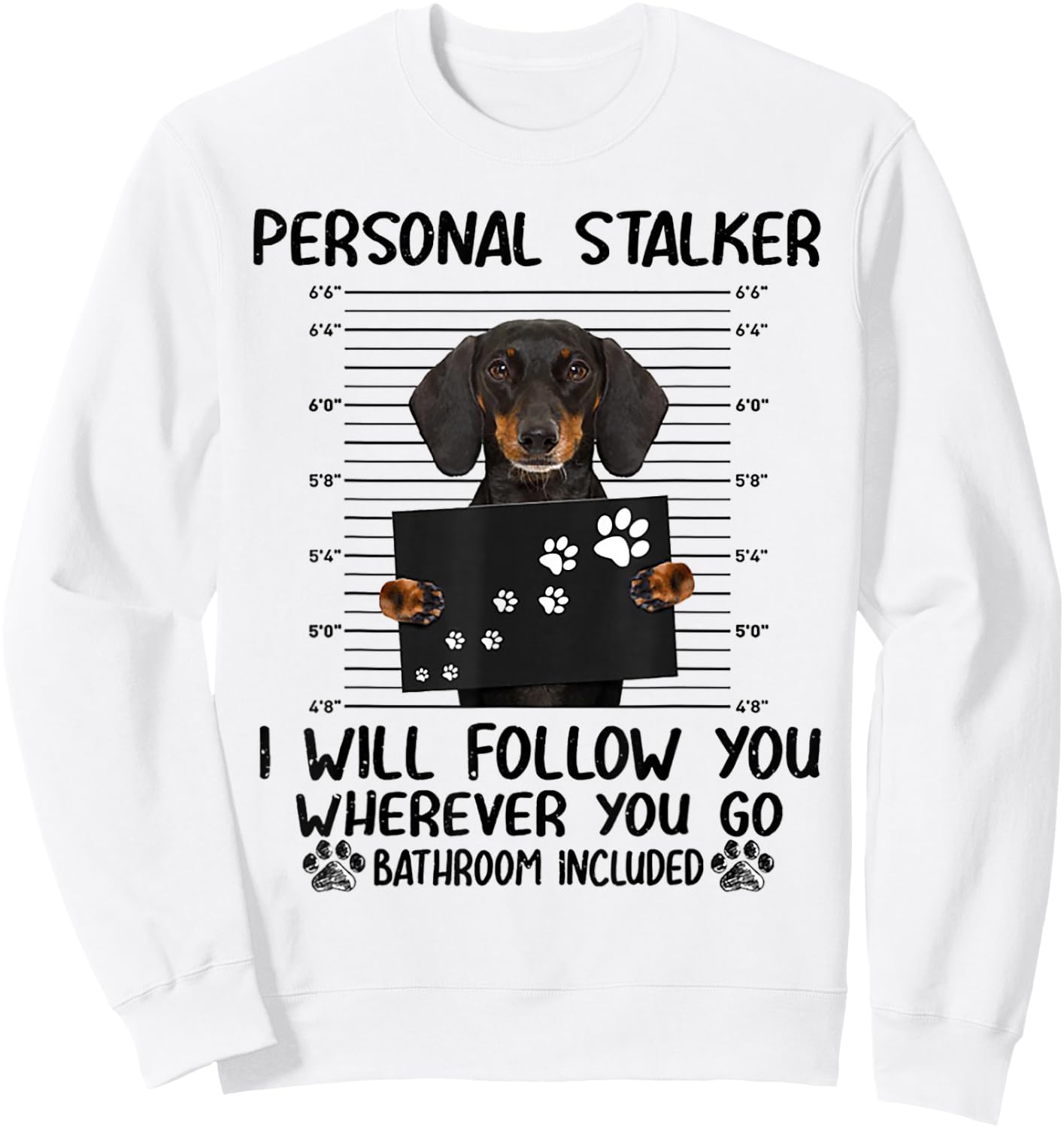 Personal Stalker i Will Follow You whereve Dachshund Sweatshirt - Sweatshirt | White
