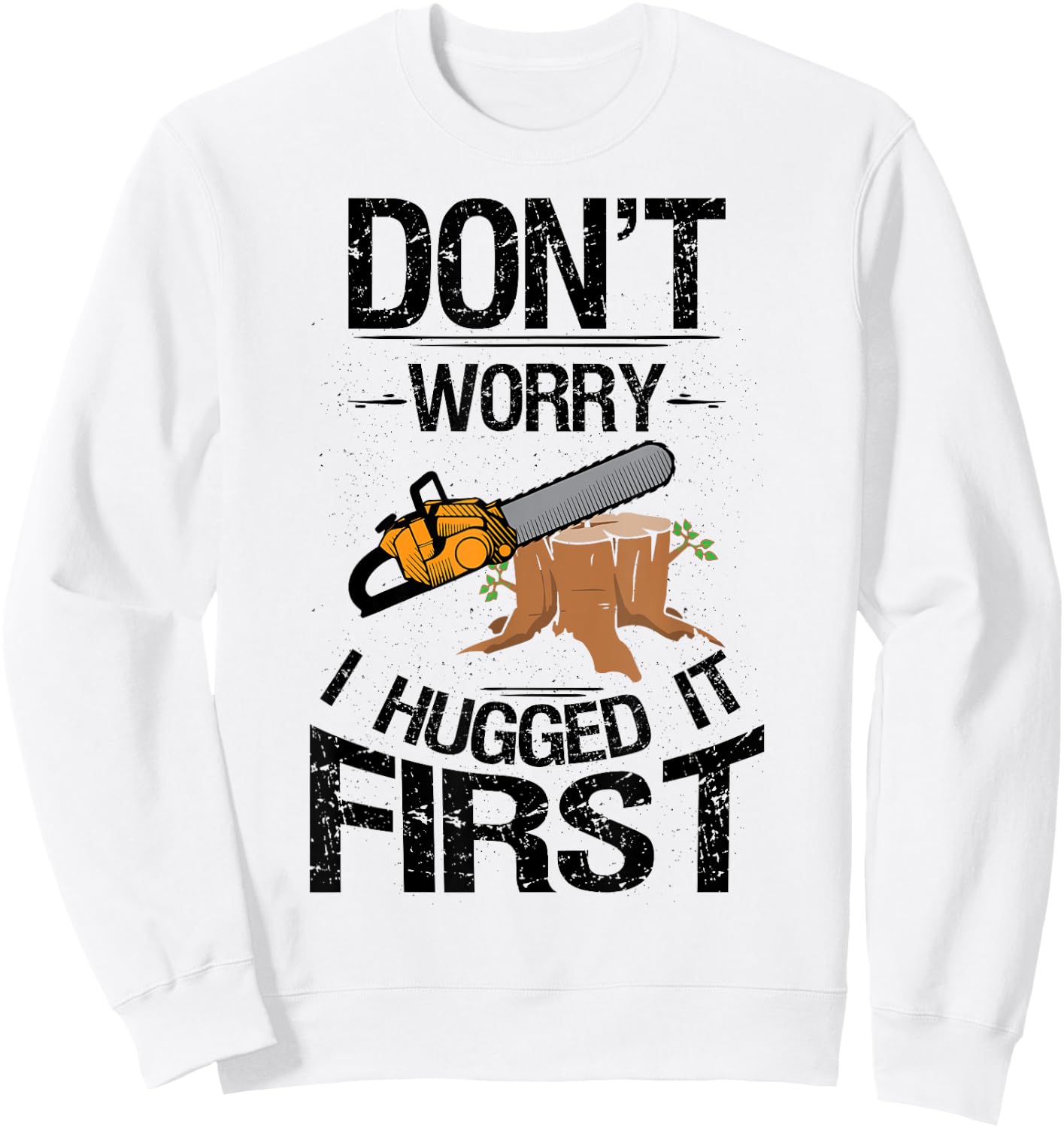 Don't Worry I Hugged It First Logging Funny Saw Sweatshirt - Sweatshirt | White