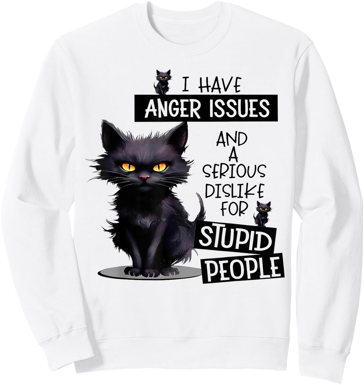 Cat I Have Anger Issues And A Serious Dislike For Stupid Men Women Sweatshirt - Sweatshirt | White